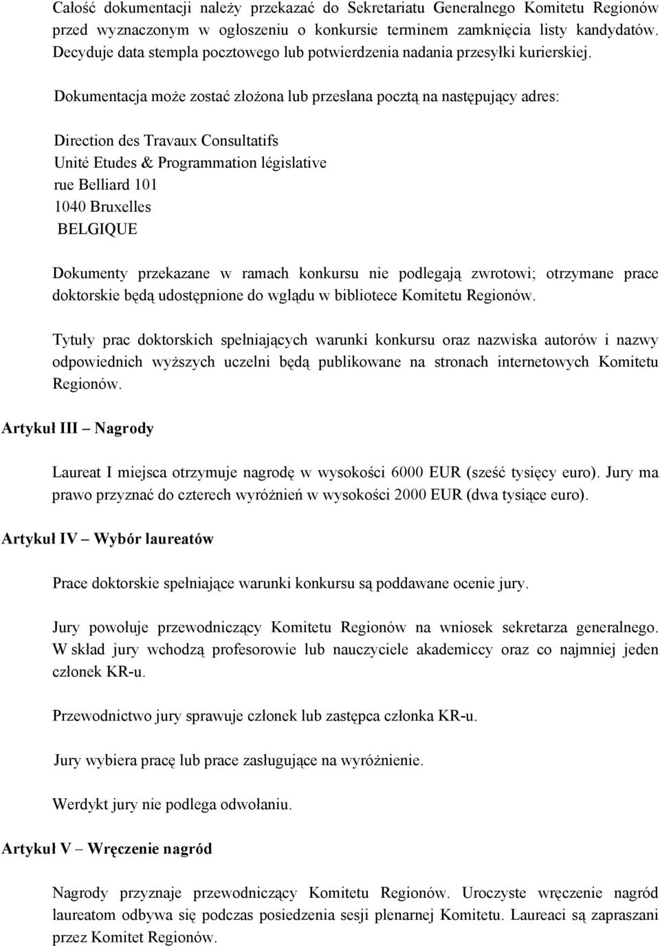 Dokumentacja może zostać złożona lub przesłana pocztą na następujący adres: Direction des Travaux Consultatifs Unité Etudes & Programmation législative rue Belliard 101 1040 Bruxelles BELGIQUE