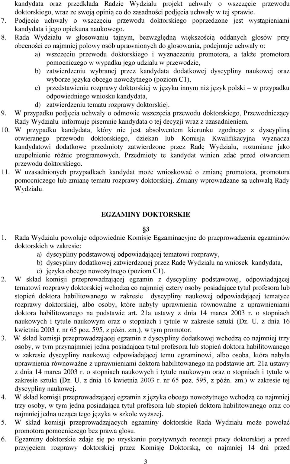 Rada Wydziału w głosowaniu tajnym, bezwzględną większością oddanych głosów przy obecności co najmniej połowy osób uprawnionych do głosowania, podejmuje uchwały o: a) wszczęciu przewodu doktorskiego i