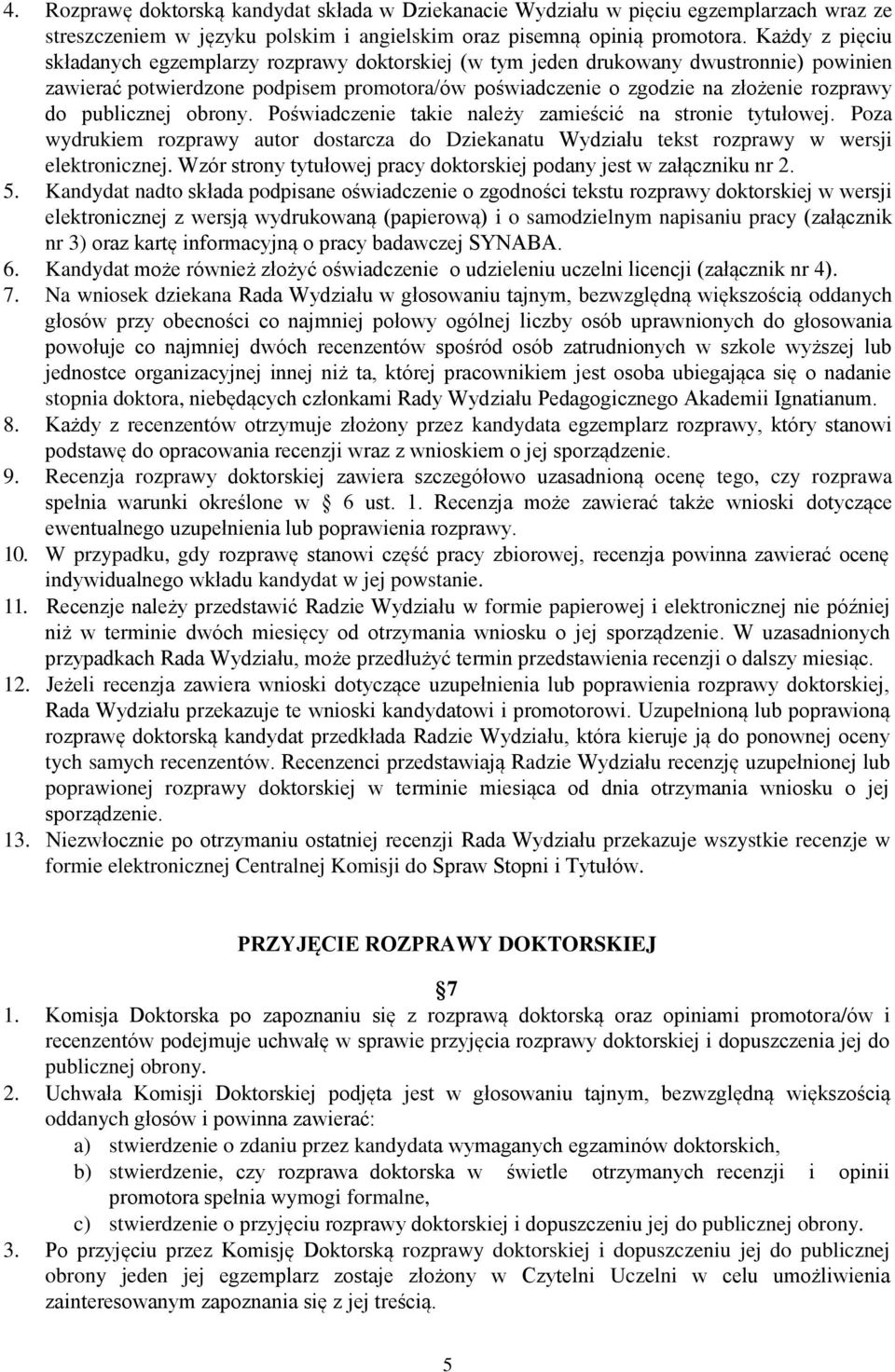 publicznej obrony. Poświadczenie takie należy zamieścić na stronie tytułowej. Poza wydrukiem rozprawy autor dostarcza do Dziekanatu Wydziału tekst rozprawy w wersji elektronicznej.