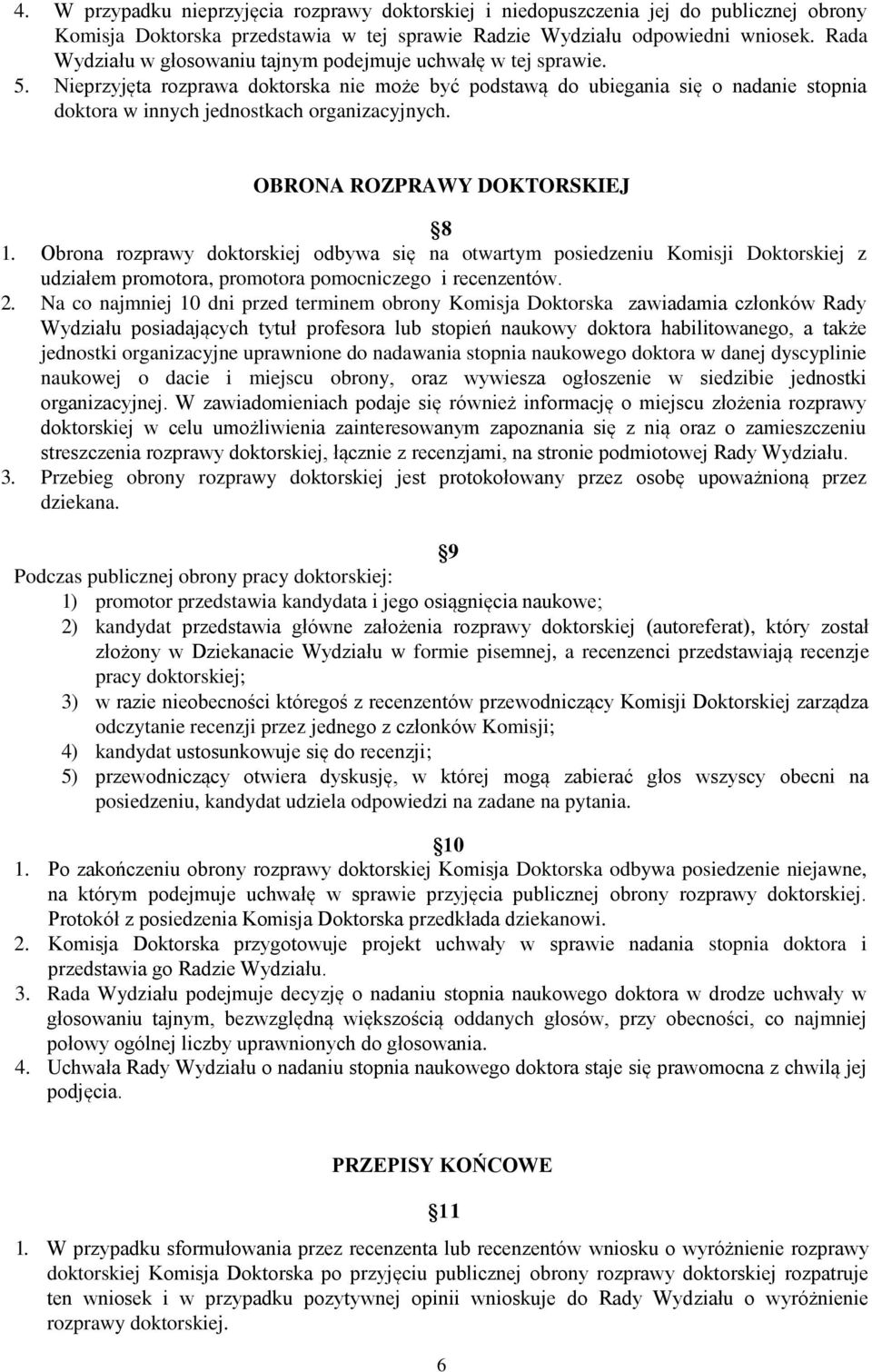 Nieprzyjęta rozprawa doktorska nie może być podstawą do ubiegania się o nadanie stopnia doktora w innych jednostkach organizacyjnych. OBRONA ROZPRAWY DOKTORSKIEJ 8 1.