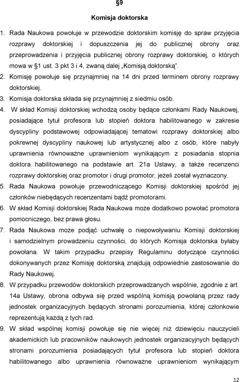 doktorskiej, o których mowa w 1 ust. 3 pkt 3 i 4, zwaną dalej Komisją doktorską. 2. Komisję powołuje się przynajmniej na 14 dni przed terminem obrony rozprawy doktorskiej. 3. Komisja doktorska składa się przynajmniej z siedmiu osób.