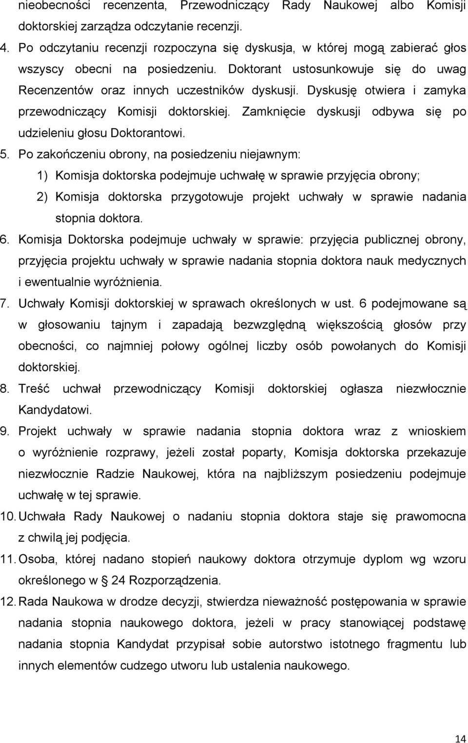 Dyskusję otwiera i zamyka przewodniczący Komisji doktorskiej. Zamknięcie dyskusji odbywa się po udzieleniu głosu Doktorantowi. 5.