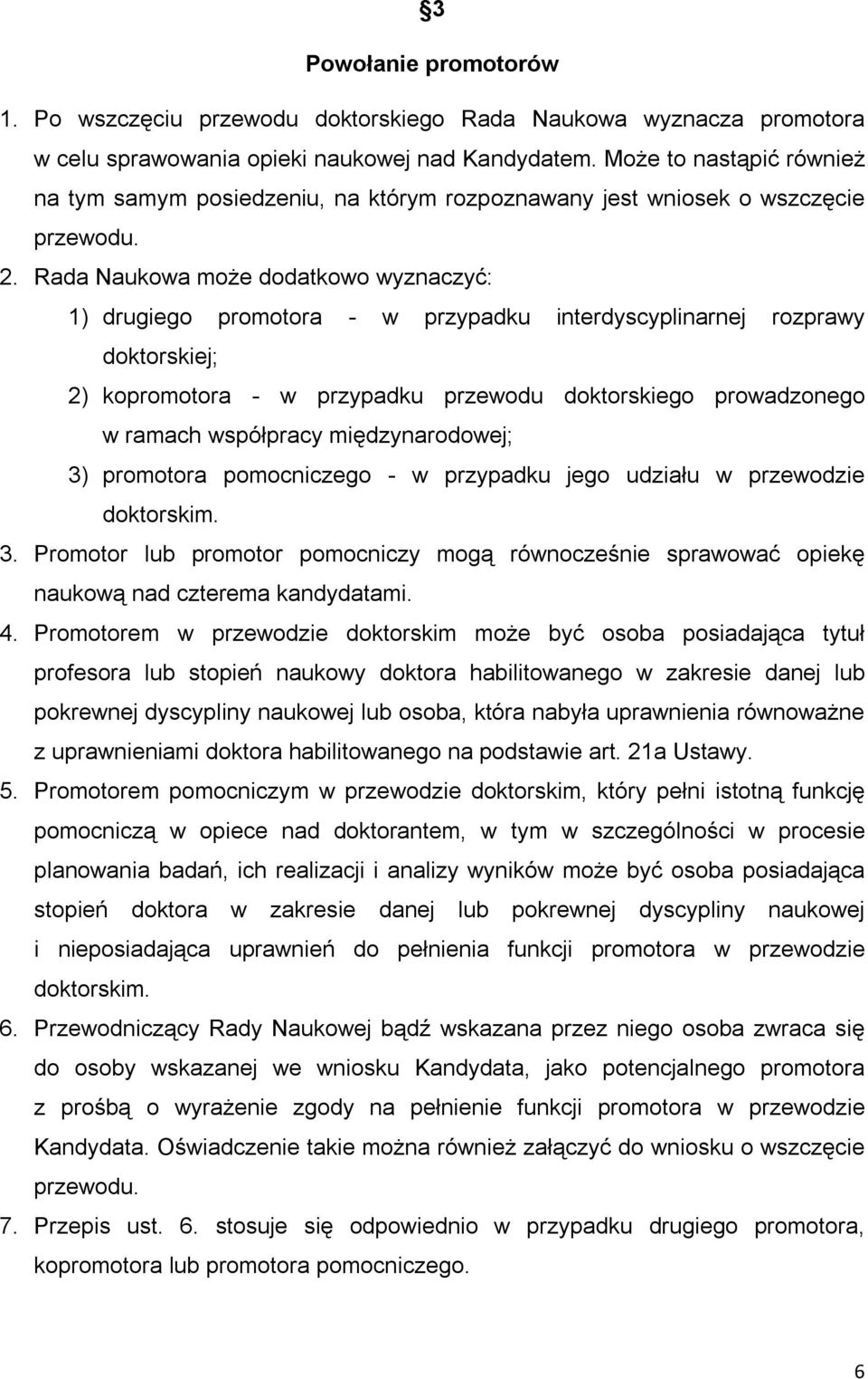 Rada Naukowa może dodatkowo wyznaczyć: 1) drugiego promotora - w przypadku interdyscyplinarnej rozprawy doktorskiej; 2) kopromotora - w przypadku przewodu doktorskiego prowadzonego w ramach