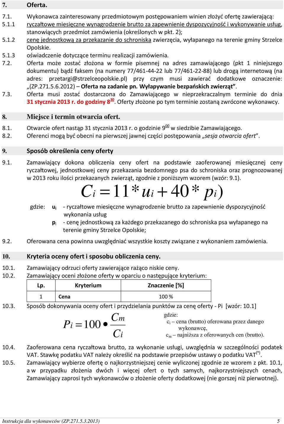 złożona w formie pisemnej na adres zamawiającego (pkt 1 niniejszego dokumentu) bądź faksem (na numery 77/461-44-22 lub 77/461-22-88) lub drogą internetową (na adres: przetargi@strzelceopolskie.