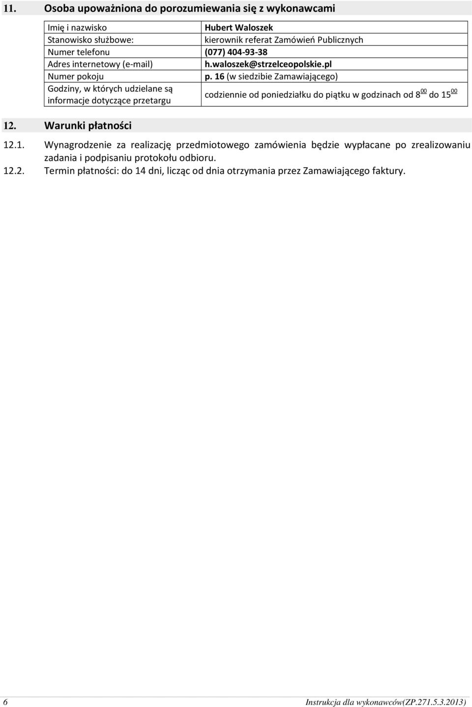 16 (w siedzibie Zamawiającego) Godziny, w których udzielane są informacje dotyczące przetargu codziennie od poniedziałku do piątku w godzinach od 8 00 do 15 00 12.