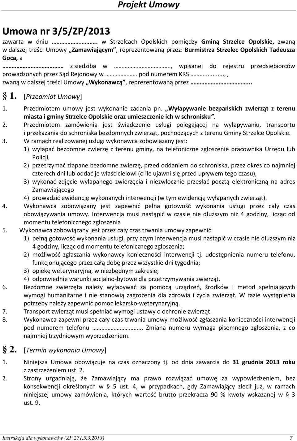 , wpisanej do rejestru przedsiębiorców prowadzonych przez Sąd Rejonowy w pod numerem KRS...,, zwaną w dalszej treści Umowy Wykonawcą, reprezentowaną przez... 1. [Przedmiot Umowy] 1.