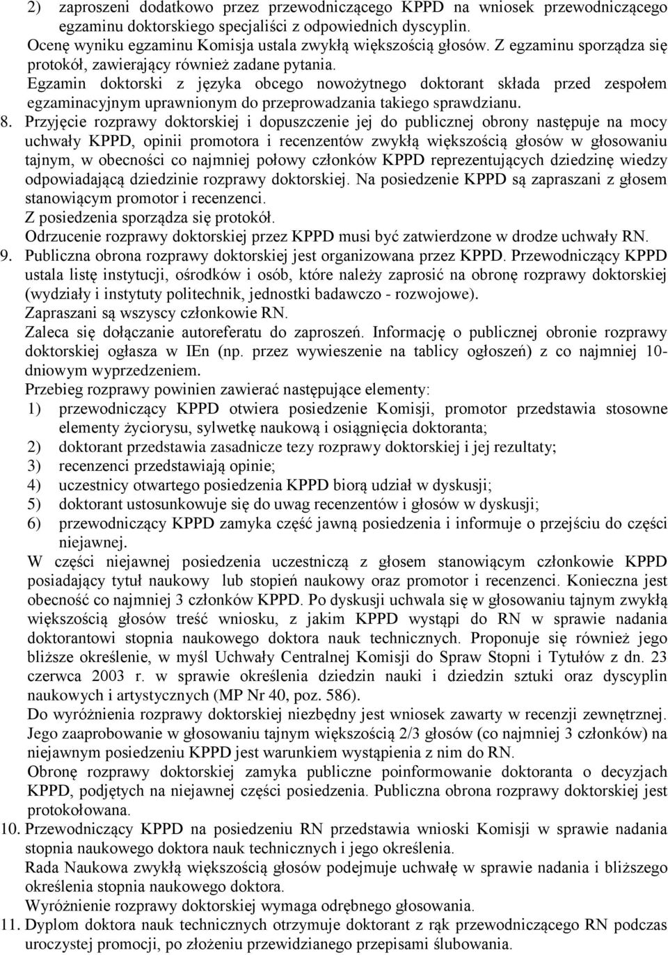 Egzamin doktorski z języka obcego nowożytnego doktorant składa przed zespołem egzaminacyjnym uprawnionym do przeprowadzania takiego sprawdzianu. 8.