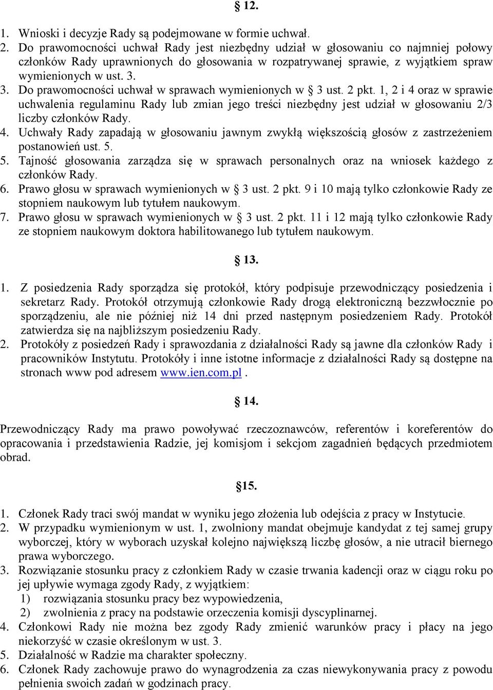 3. Do prawomocności uchwał w sprawach wymienionych w 3 ust. 2 pkt. 1, 2 i 4 oraz w sprawie uchwalenia regulaminu Rady lub zmian jego treści niezbędny jest udział w głosowaniu 2/3 liczby członków Rady.