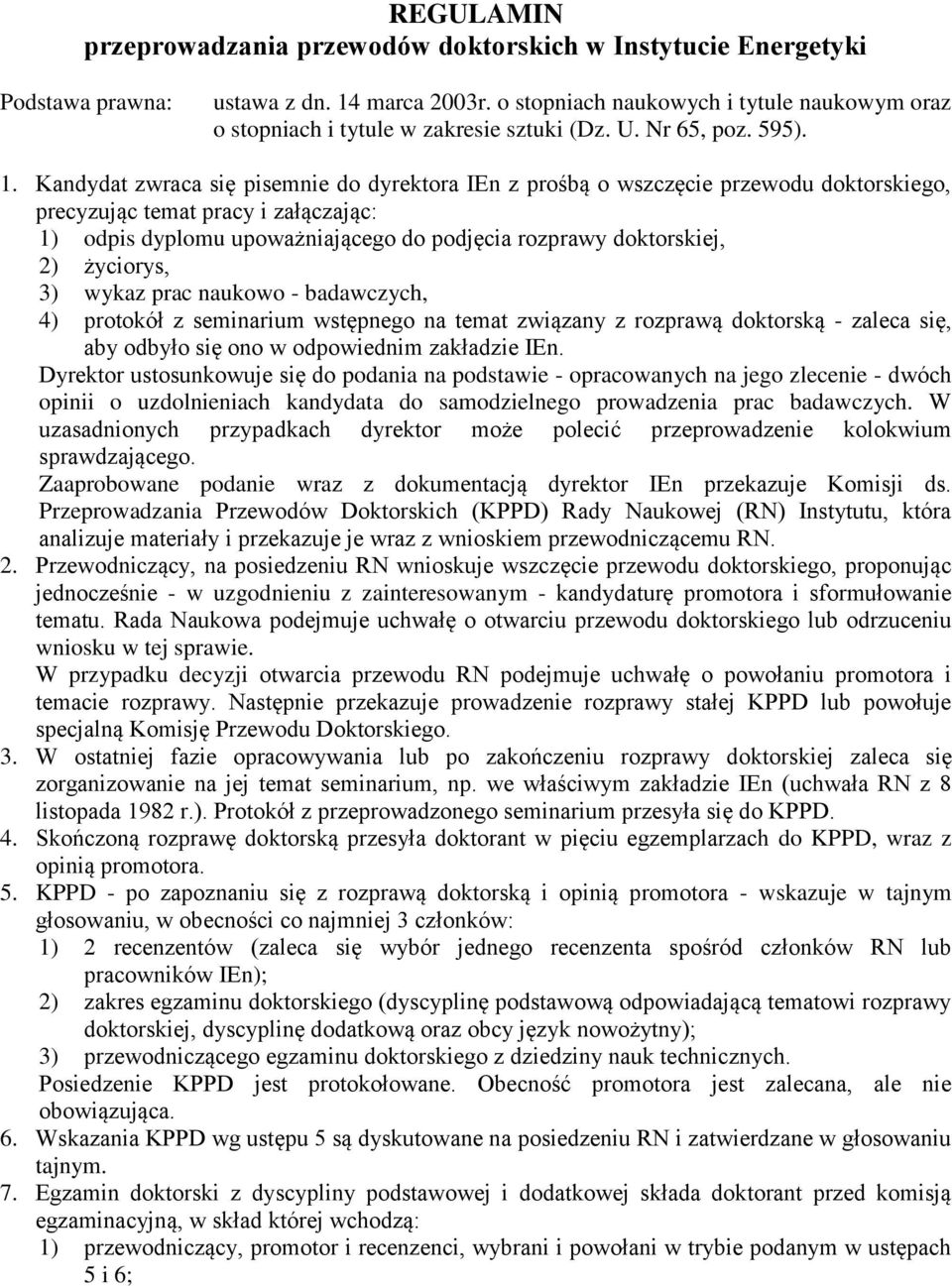 Kandydat zwraca się pisemnie do dyrektora IEn z prośbą o wszczęcie przewodu doktorskiego, precyzując temat pracy i załączając: 1) odpis dyplomu upoważniającego do podjęcia rozprawy doktorskiej, 2)