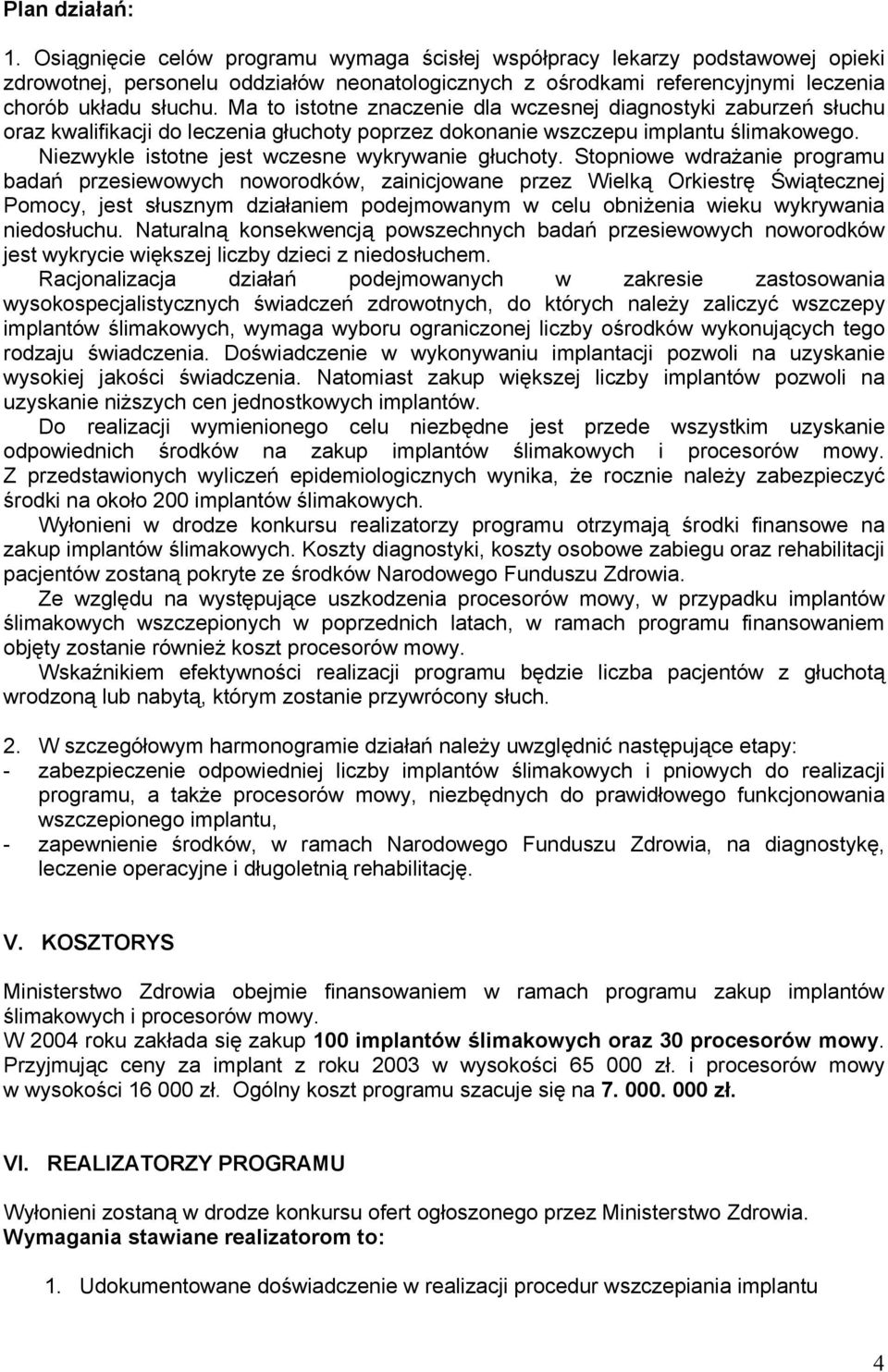 Ma to istotne znaczenie dla wczesnej diagnostyki zaburzeń słuchu oraz kwalifikacji do leczenia głuchoty poprzez dokonanie wszczepu implantu ślimakowego.