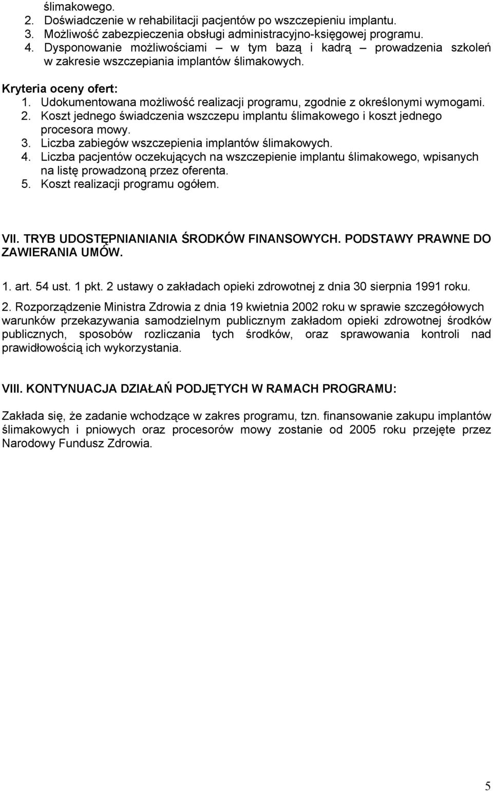 Udokumentowana możliwość realizacji programu, zgodnie z określonymi wymogami. 2. Koszt jednego świadczenia wszczepu implantu ślimakowego i koszt jednego procesora mowy. 3.