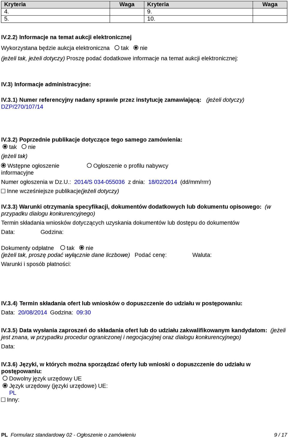 3) Informacje administracyjne: IV.3.1) Numer referencyjny nadany sprawie przez instytucję zamawiającą: (jeżeli dotyczy) DZP/270/107/14 IV.3.2) Poprzednie publikacje dotyczące tego samego zamówienia: tak nie (jeżeli tak) Wstępne ogłoszenie informacyjne Ogłoszenie o profilu nabywcy Numer ogłoszenia w Dz.