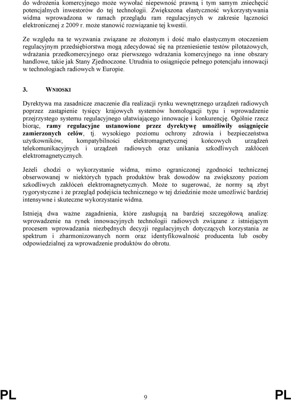 Ze względu na te wyzwania związane ze złożonym i dość mało elastycznym otoczeniem regulacyjnym przedsiębiorstwa mogą zdecydować się na przeniesienie testów pilotażowych, wdrażania przedkomercyjnego