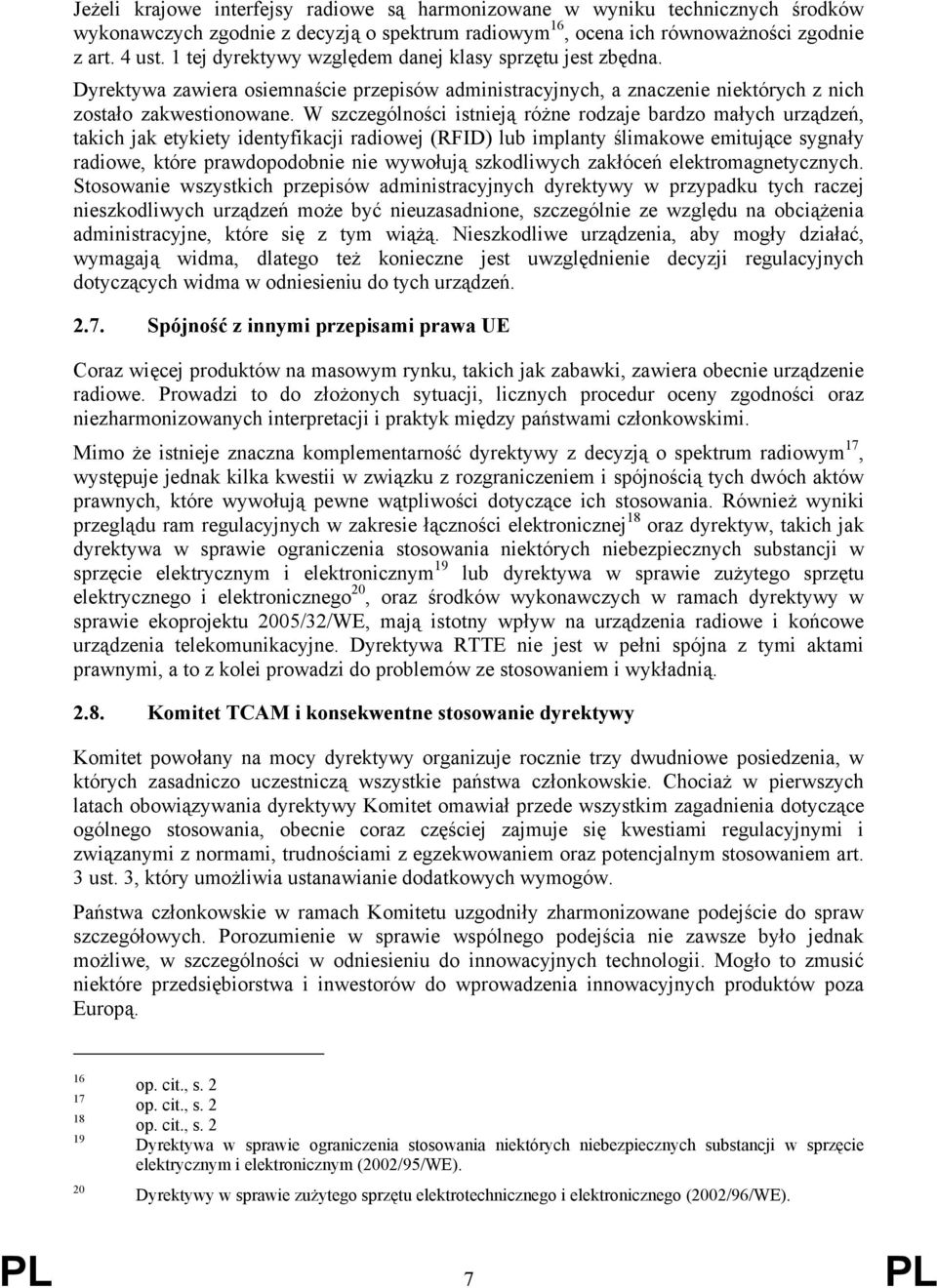 W szczególności istnieją różne rodzaje bardzo małych urządzeń, takich jak etykiety identyfikacji radiowej (RFID) lub implanty ślimakowe emitujące sygnały radiowe, które prawdopodobnie nie wywołują