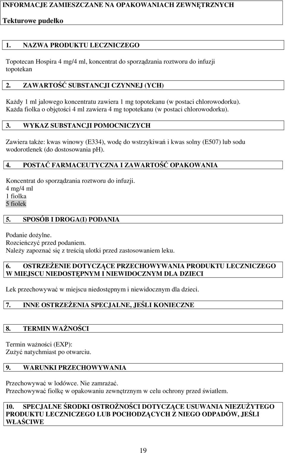 3. WYKAZ SUBSTANCJI POMOCNICZYCH Zawiera także: kwas winowy (E334), wodę do wstrzykiwań i kwas solny (E507) lub sodu wodorotlenek (do dostosowania ph). 4.