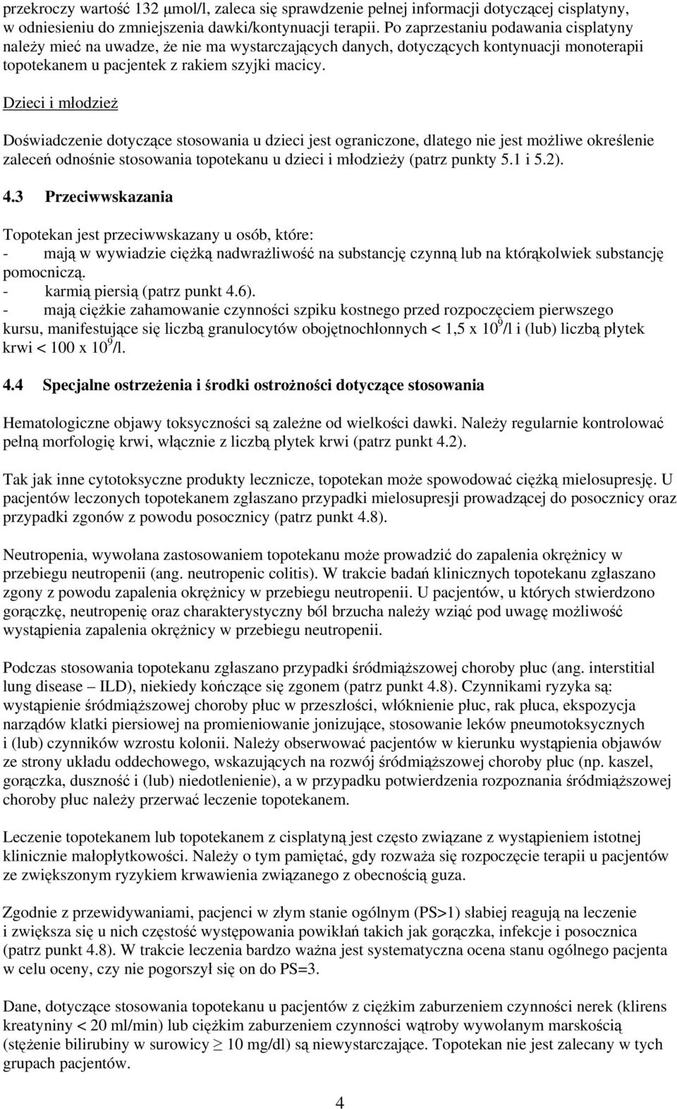 Dzieci i młodzież Doświadczenie dotyczące stosowania u dzieci jest ograniczone, dlatego nie jest możliwe określenie zaleceń odnośnie stosowania topotekanu u dzieci i młodzieży (patrz punkty 5.1 i 5.