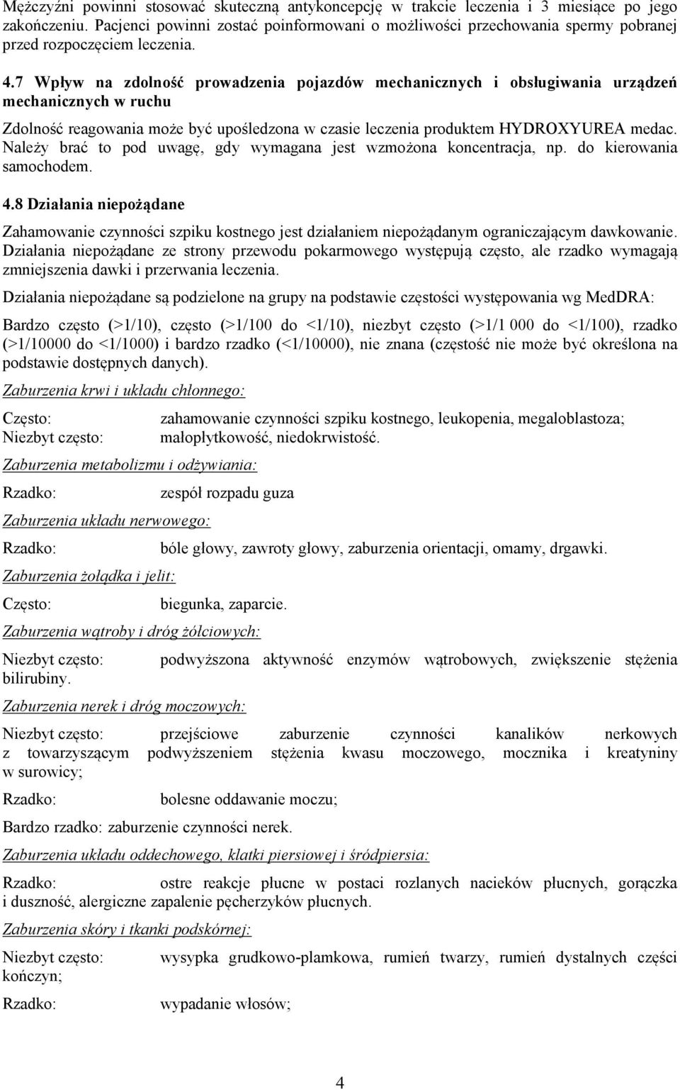 7 Wpływ na zdolność prowadzenia pojazdów mechanicznych i obsługiwania urządzeń mechanicznych w ruchu Zdolność reagowania może być upośledzona w czasie leczenia produktem HYDROXYUREA medac.