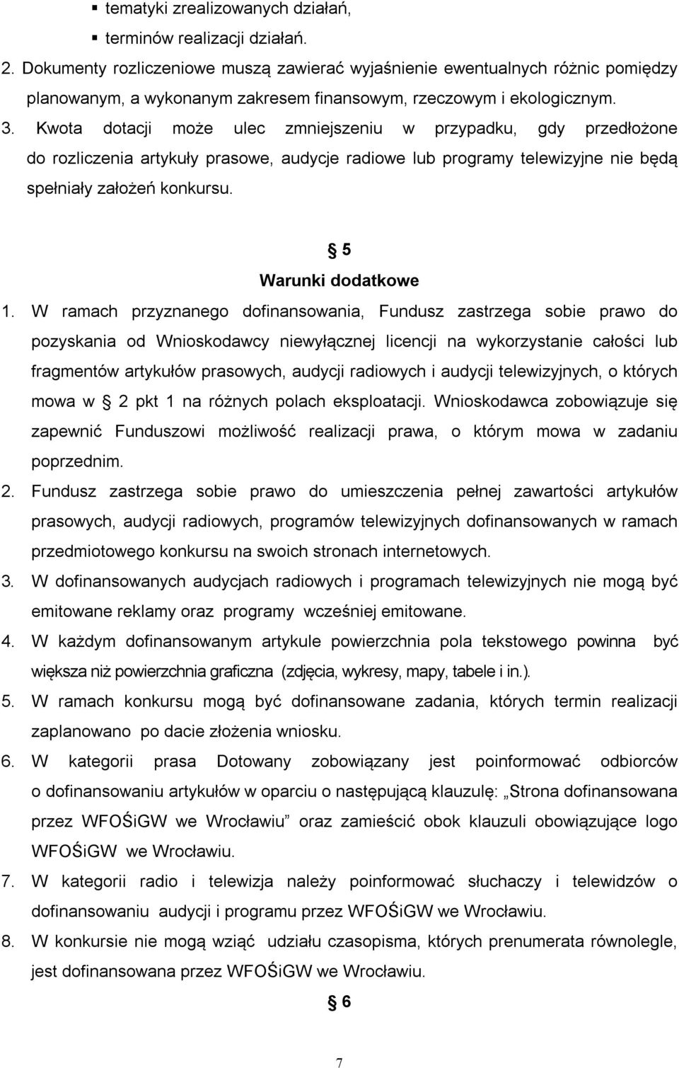 Kwota dotacji może ulec zmniejszeniu w przypadku, gdy przedłożone do rozliczenia artykuły prasowe, audycje radiowe lub programy telewizyjne nie będą spełniały założeń konkursu. 5 Warunki dodatkowe 1.