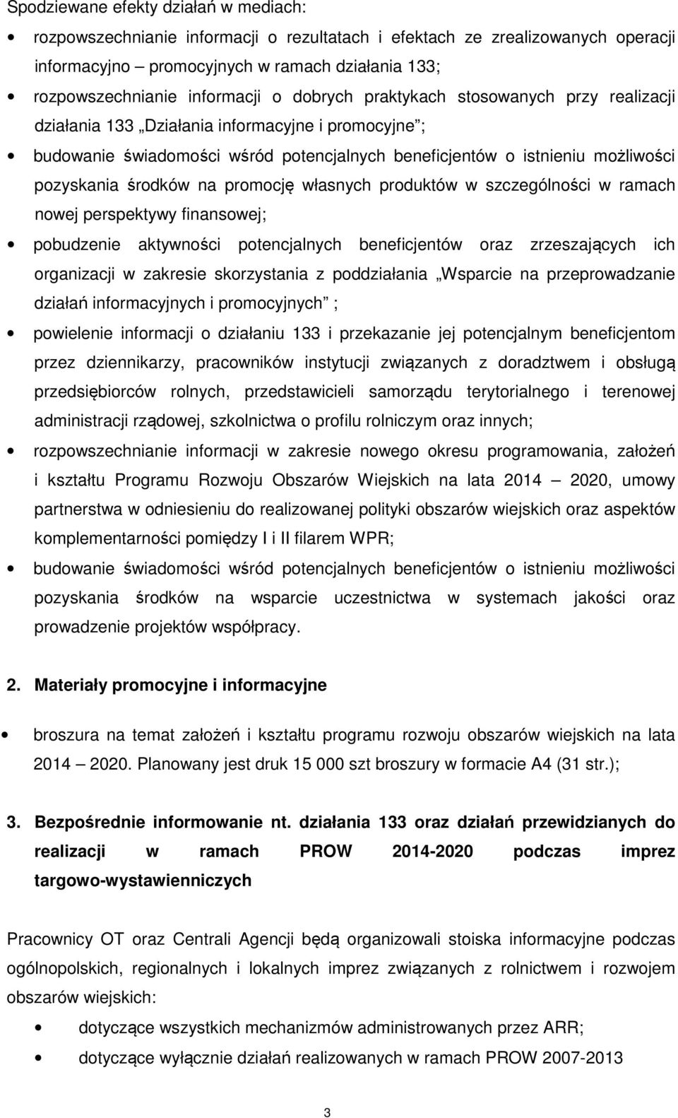 promocję własnych produktów w szczególności w ramach nowej perspektywy finansowej; pobudzenie aktywności potencjalnych beneficjentów oraz zrzeszających ich organizacji w zakresie skorzystania z