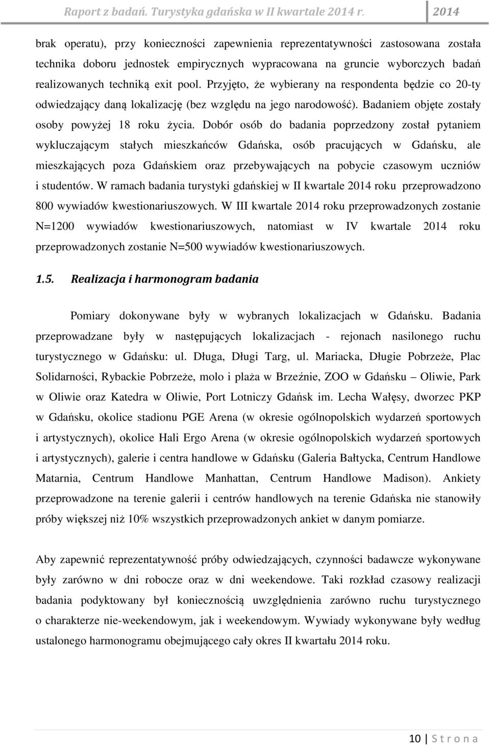 Dobór osób do badania poprzedzony został pytaniem wykluczającym stałych mieszkańców Gdańska, osób pracujących w Gdańsku, ale mieszkających poza Gdańskiem oraz przebywających na pobycie czasowym