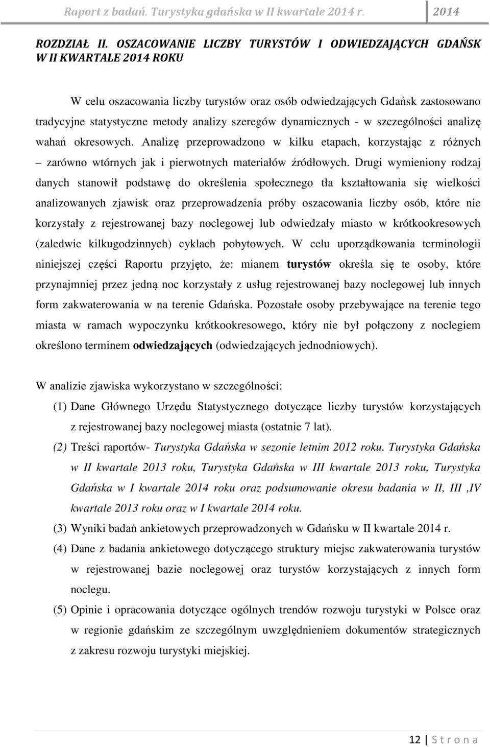 szeregów dynamicznych - w szczególności analizę wahań okresowych. Analizę przeprowadzono w kilku etapach, korzystając z różnych zarówno wtórnych jak i pierwotnych materiałów źródłowych.