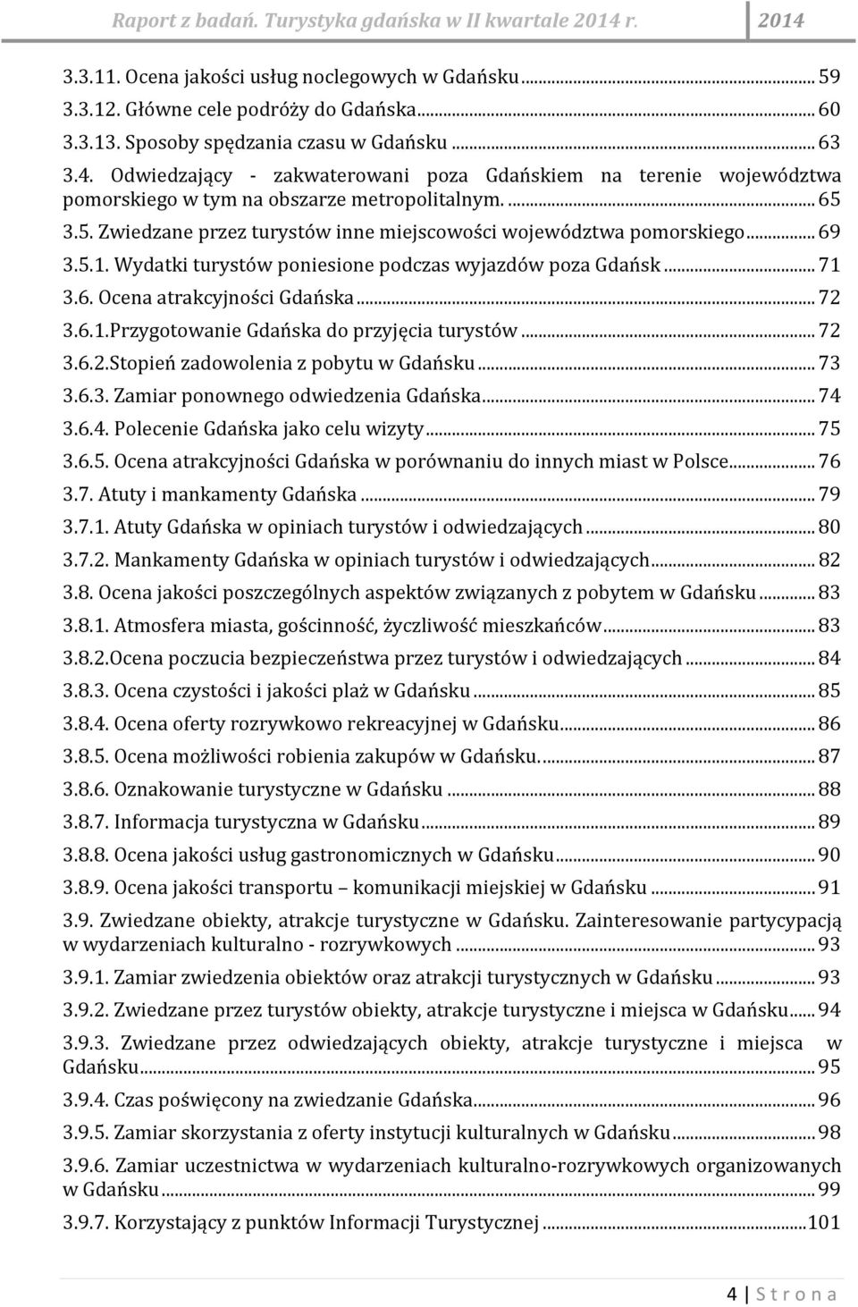 Wydatki turystów poniesione podczas wyjazdów poza Gdańsk... 71 3.6. Ocena atrakcyjności Gdańska... 72 3.6.1.Przygotowanie Gdańska do przyjęcia turystów... 72 3.6.2.Stopień zadowolenia z pobytu w Gdańsku.