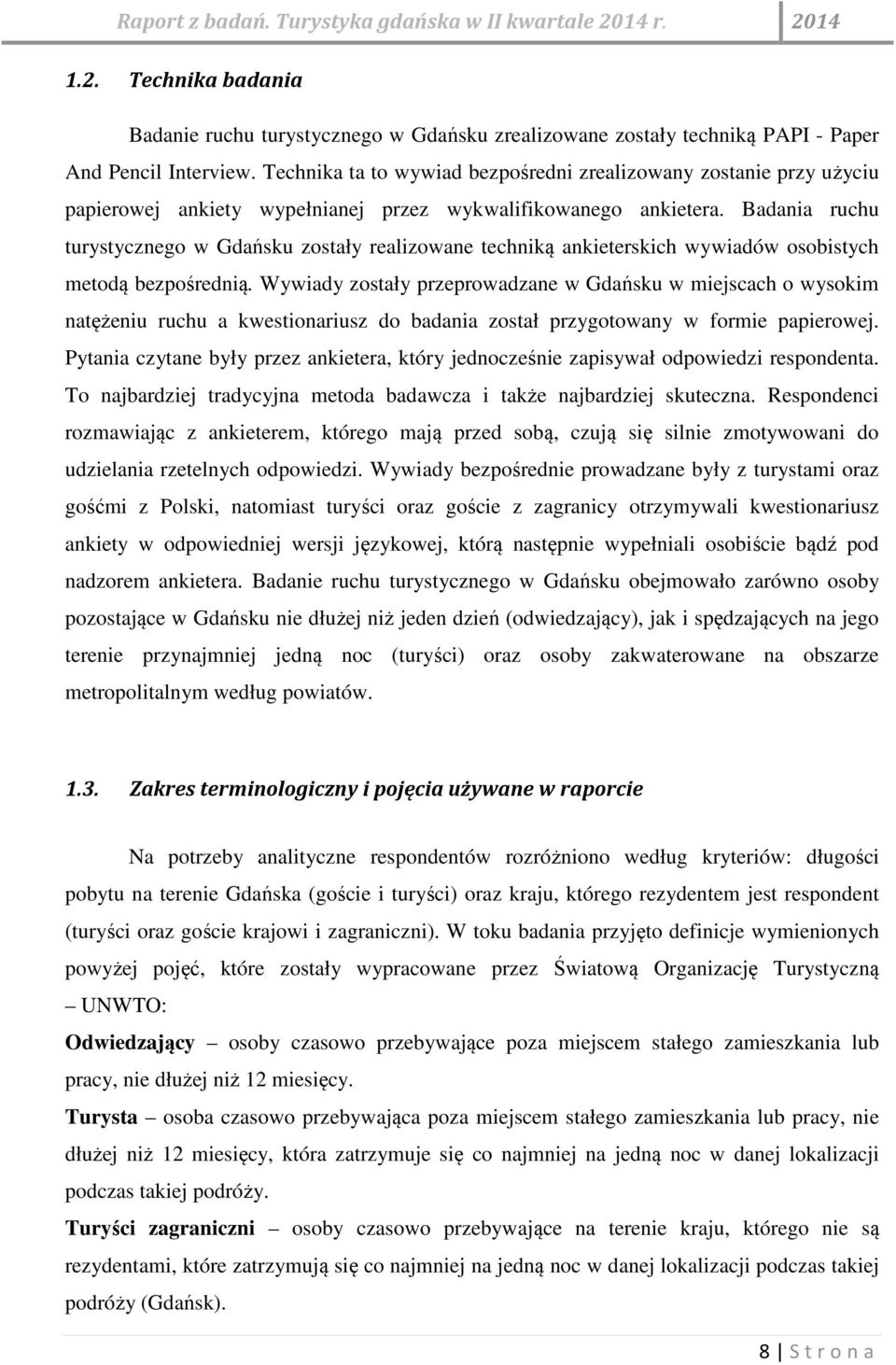 Badania ruchu turystycznego w Gdańsku zostały realizowane techniką ankieterskich wywiadów osobistych metodą bezpośrednią.