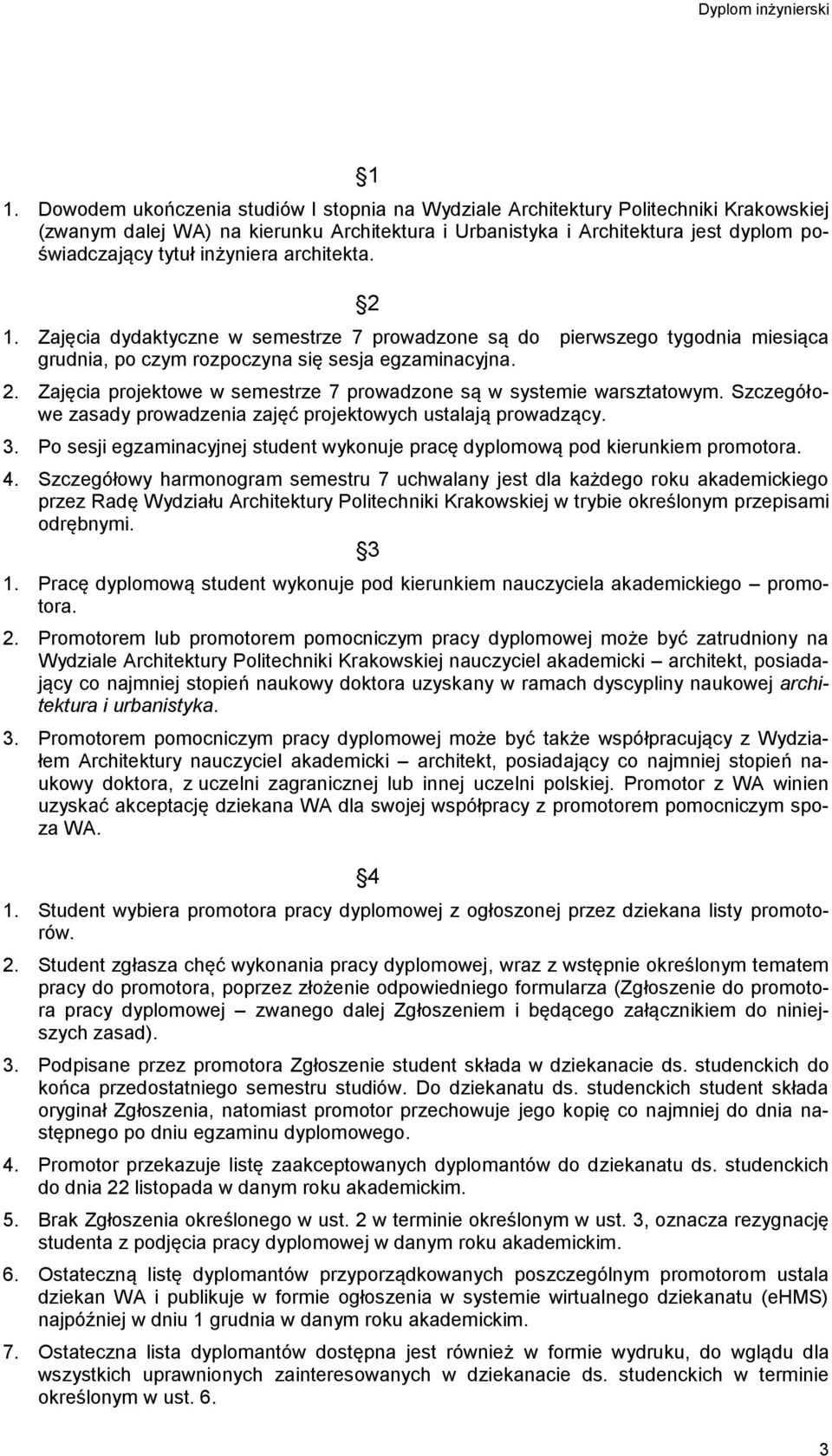 Szczegółowe zasady prowadzenia zajęć projektowych ustalają prowadzący. 3. Po sesji egzaminacyjnej student wykonuje pracę dyplomową pod kierunkiem promotora. 4.