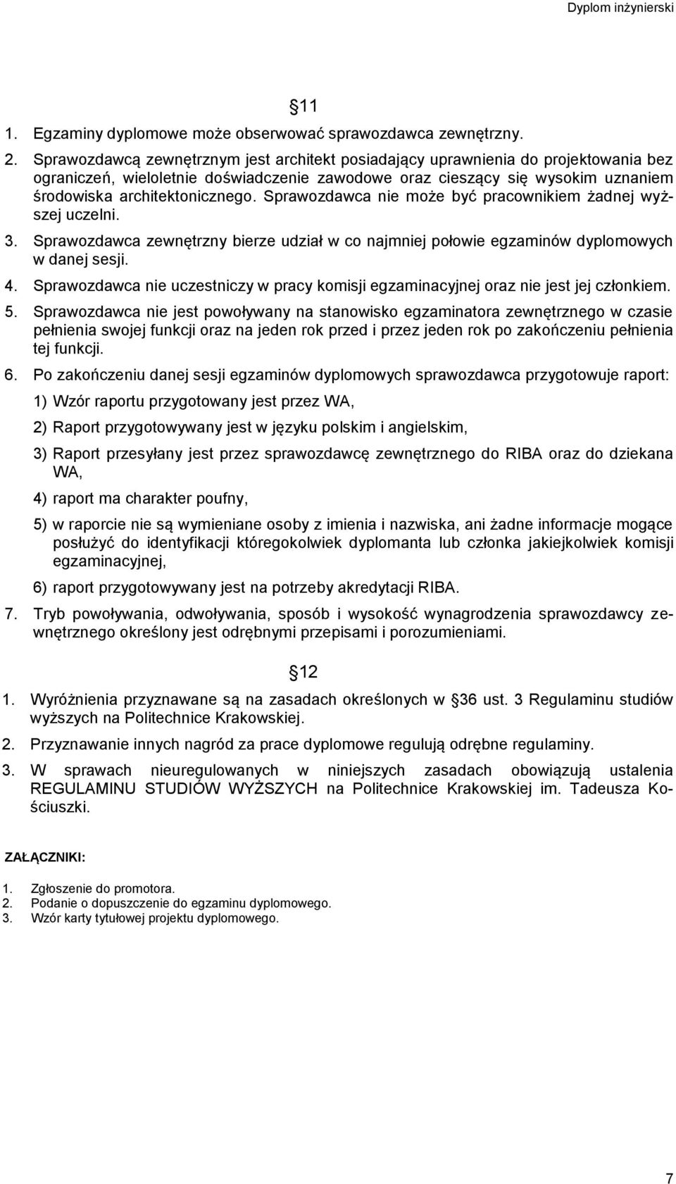 Sprawozdawca nie może być pracownikiem żadnej wyższej uczelni. 3. Sprawozdawca zewnętrzny bierze udział w co najmniej połowie egzaminów dyplomowych w danej sesji. 4.