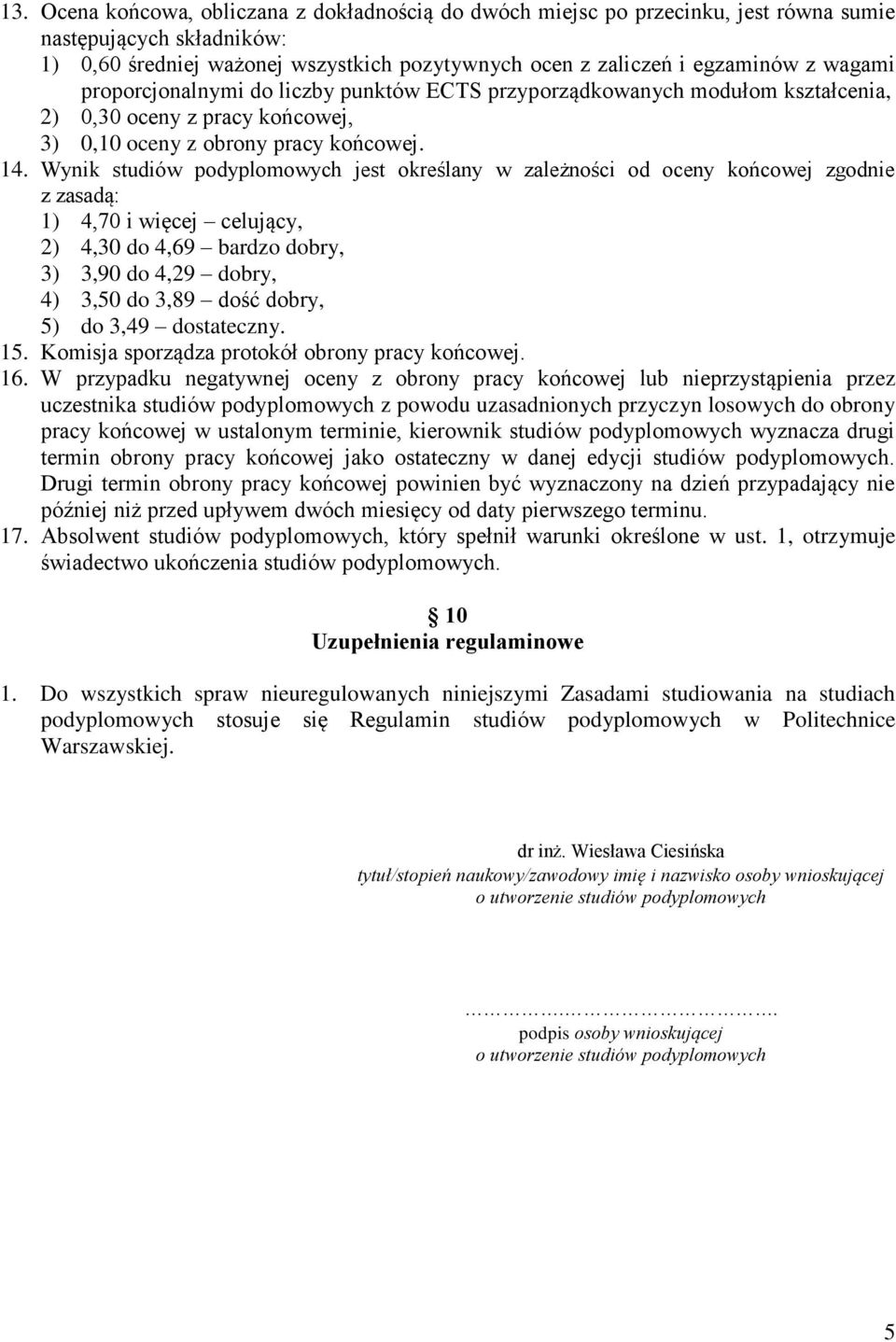 Wynik studiów podyplomowych jest określany w zależności od oceny końcowej zgodnie z zasadą: 1) 4,70 i więcej celujący, 2) 4,30 do 4,69 bardzo dobry, 3) 3,90 do 4,29 dobry, 4) 3,50 do 3,89 dość dobry,