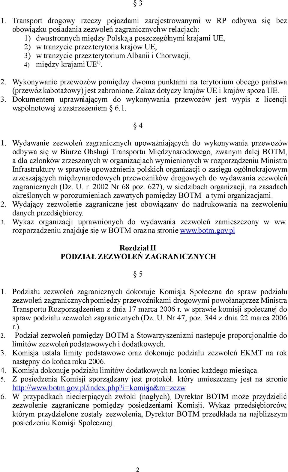 Wykonywanie przewozów pomiędzy dwoma punktami na terytorium obcego państwa (przewóz kabotażowy) jest zabronione. Zakaz dotyczy krajów UE i krajów spoza UE. 3.