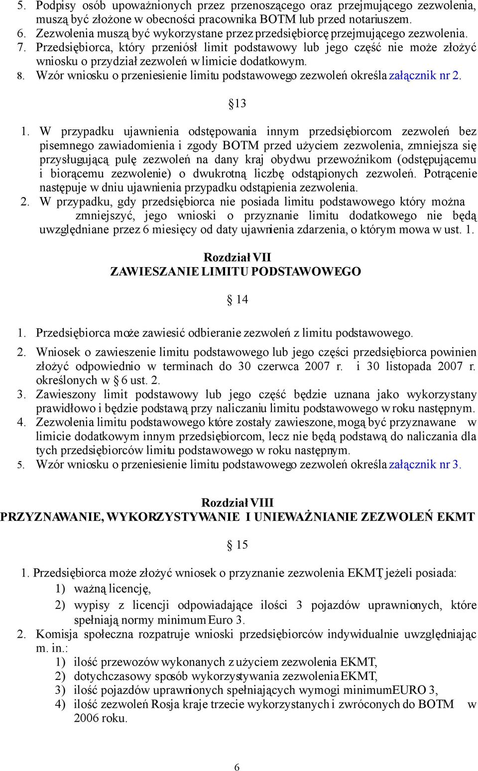 Przedsiębiorca, który przeniósł limit podstawowy lub jego część nie może złożyć wniosku o przydział zezwoleń w limicie dodatkowym. 8.