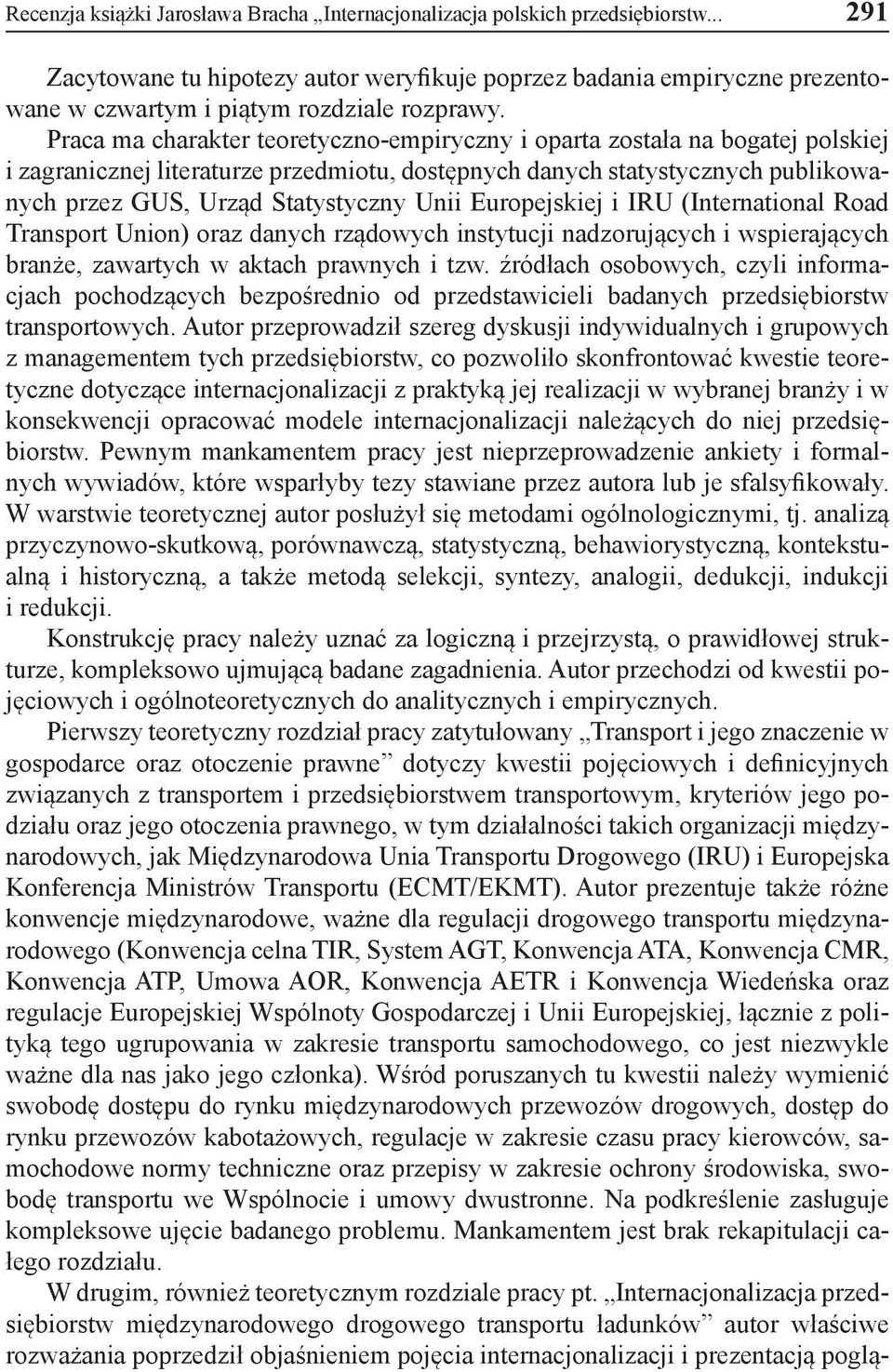 Praca ma charakter teoretyczno-empiryczny i oparta została na bogatej polskiej i zagranicznej literaturze przedmiotu, dostępnych danych statystycznych publikowanych przez GUS, Urząd Statystyczny Unii