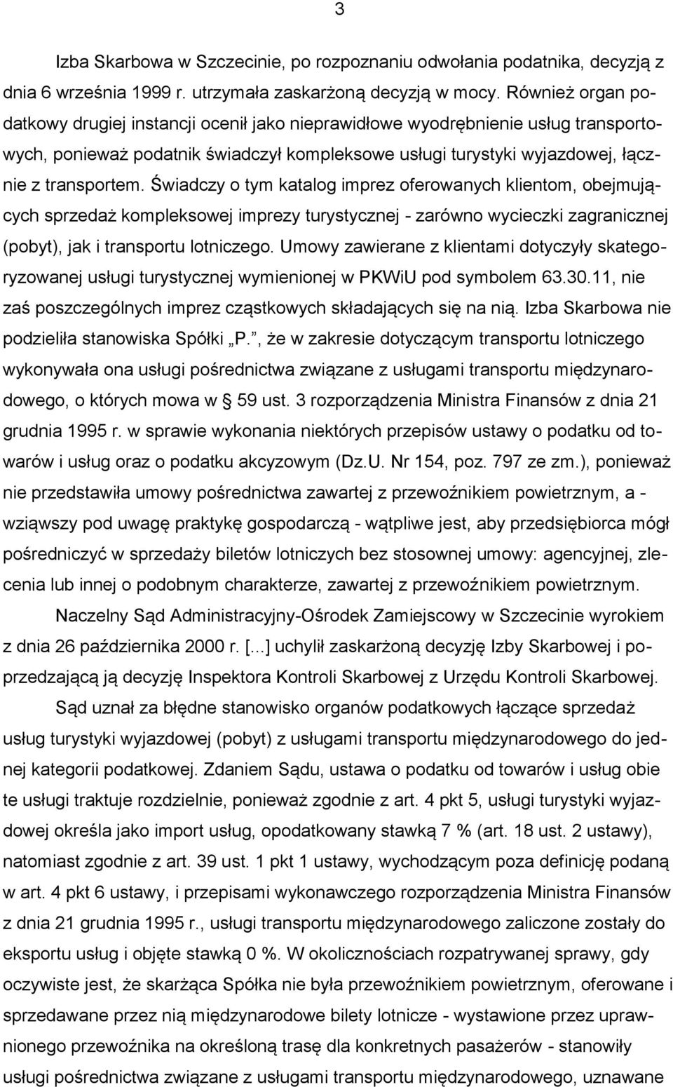 Świadczy o tym katalog imprez oferowanych klientom, obejmujących sprzedaż kompleksowej imprezy turystycznej - zarówno wycieczki zagranicznej (pobyt), jak i transportu lotniczego.