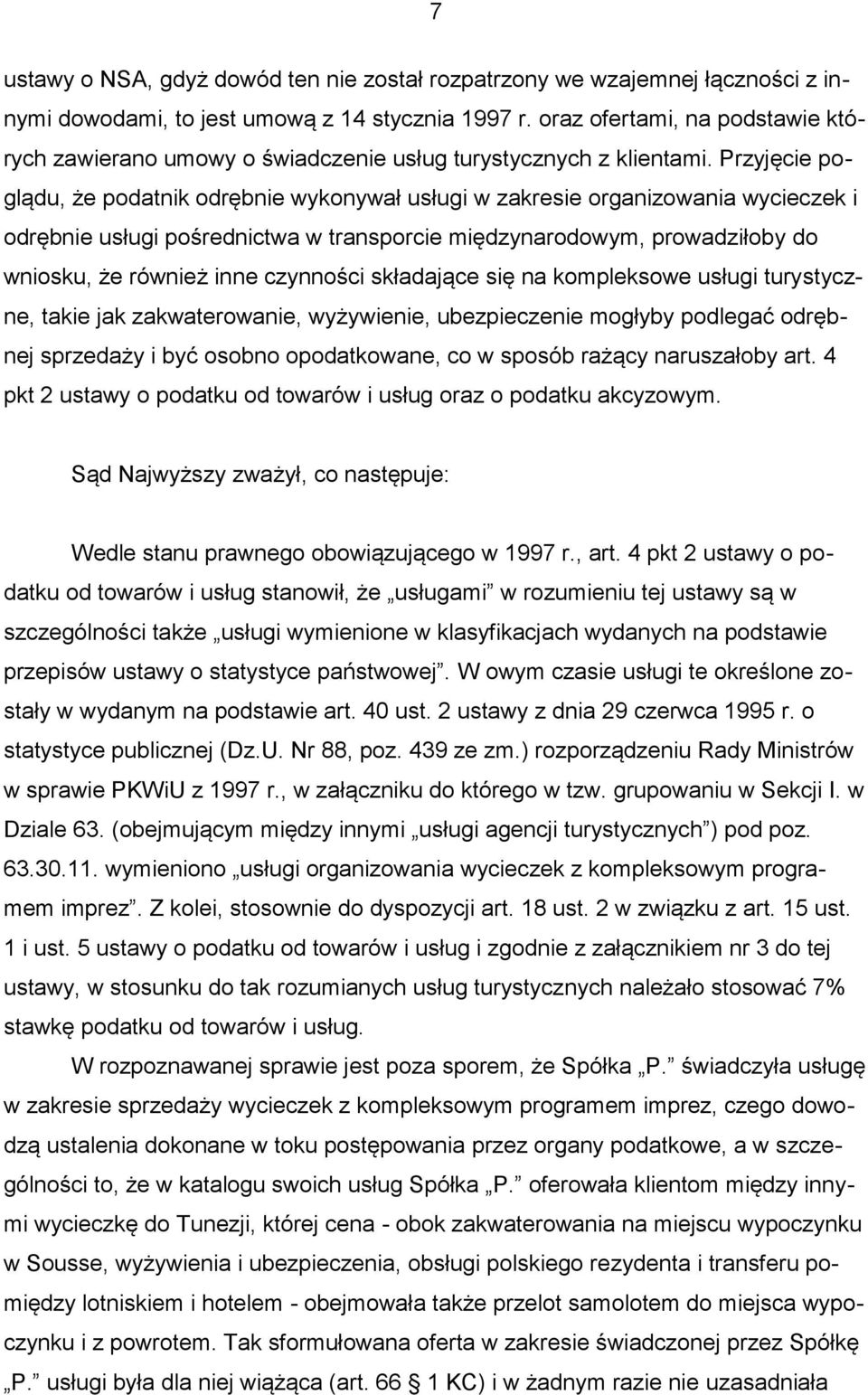 Przyjęcie poglądu, że podatnik odrębnie wykonywał usługi w zakresie organizowania wycieczek i odrębnie usługi pośrednictwa w transporcie międzynarodowym, prowadziłoby do wniosku, że również inne