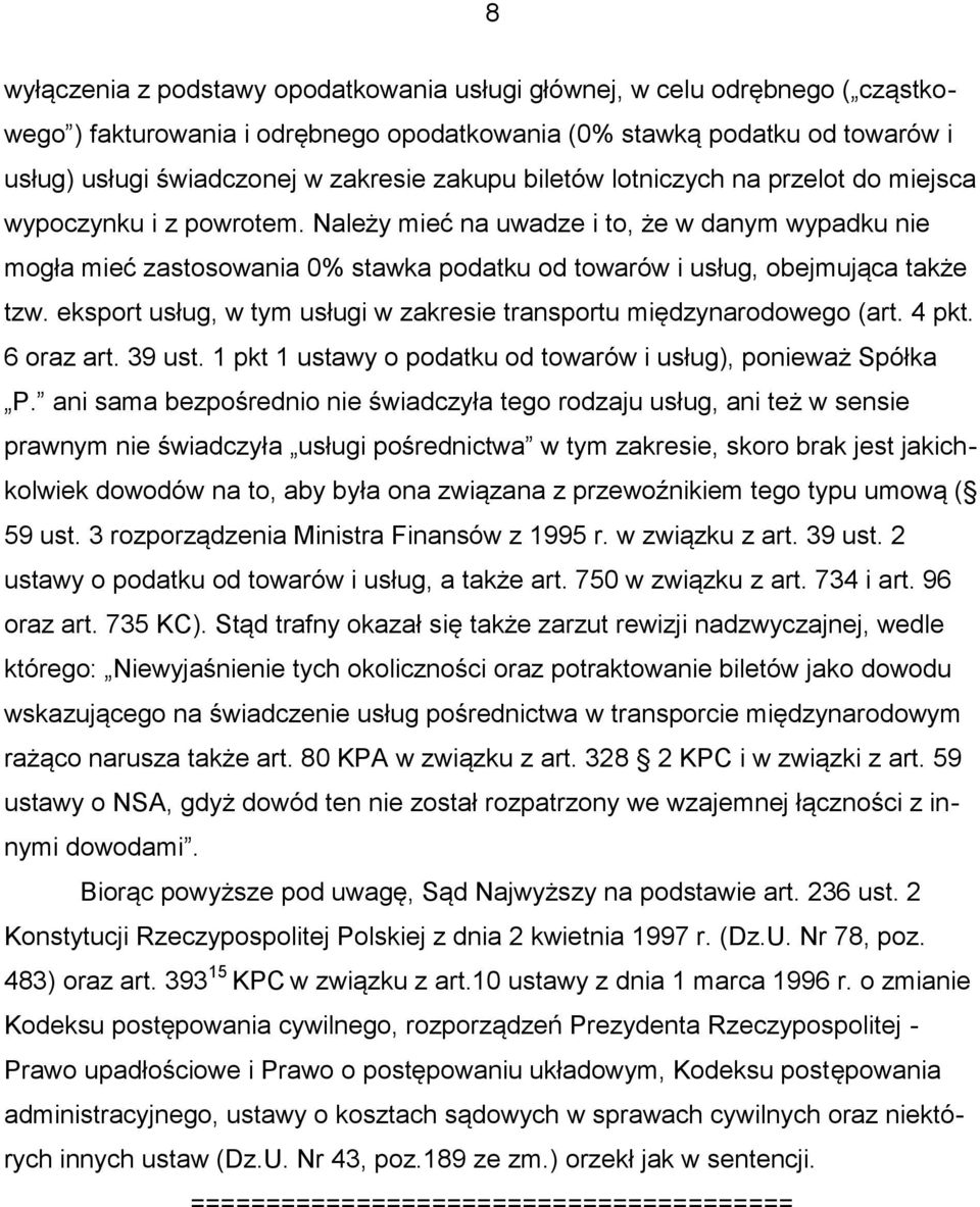 Należy mieć na uwadze i to, że w danym wypadku nie mogła mieć zastosowania 0% stawka podatku od towarów i usług, obejmująca także tzw.