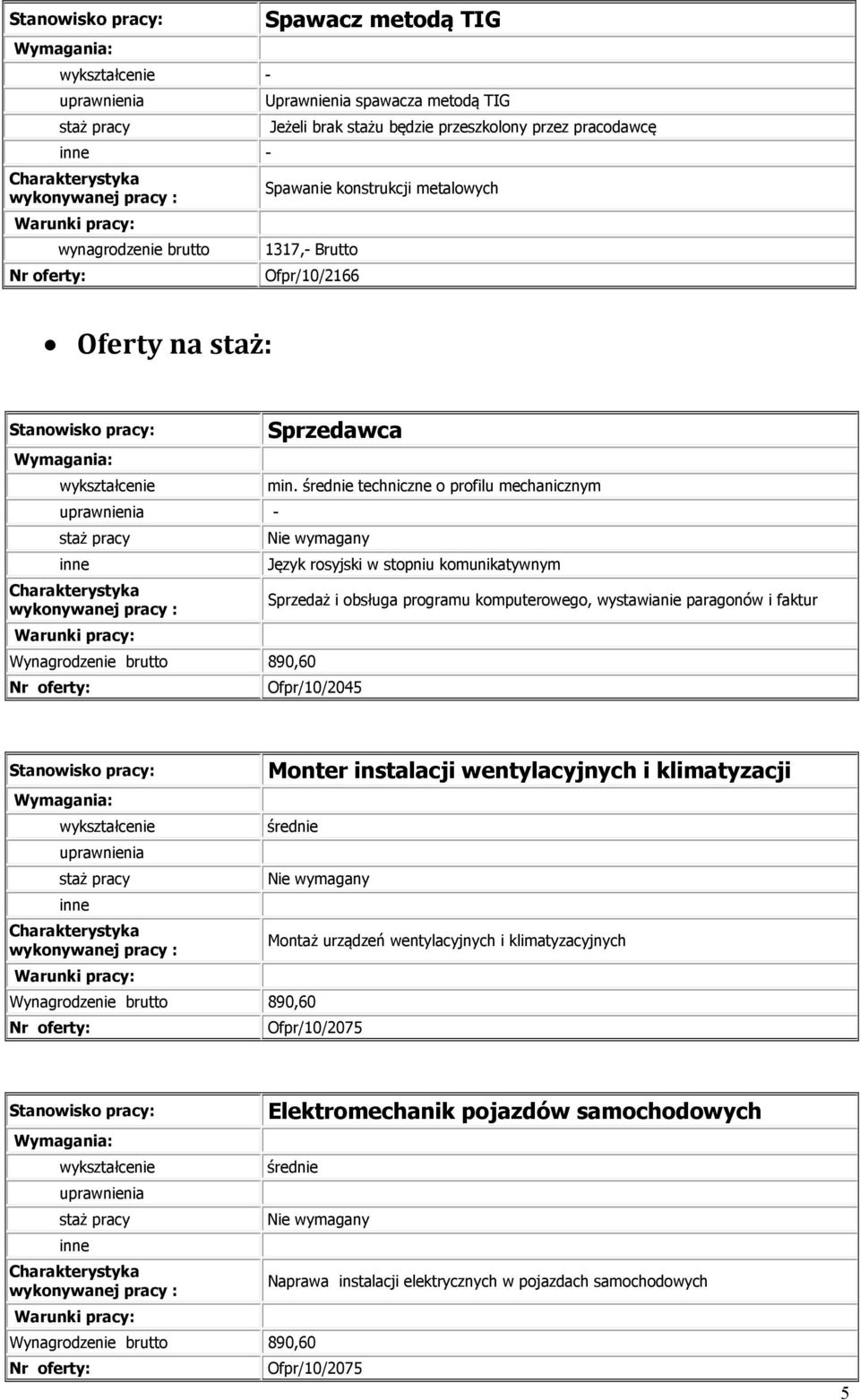 średnie techniczne o profilu mechanicznym Język rosyjski w stopniu komunikatywnym Sprzedaż i obsługa programu komputerowego, wystawianie paragonów i faktur