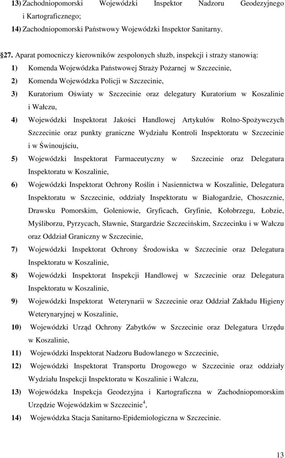 Oświaty w Szczecinie oraz delegatury Kuratorium w Koszalinie i Wałczu, 4) Wojewódzki Inspektorat Jakości Handlowej Artykułów Rolno-Spożywczych Szczecinie oraz punkty graniczne Wydziału Kontroli