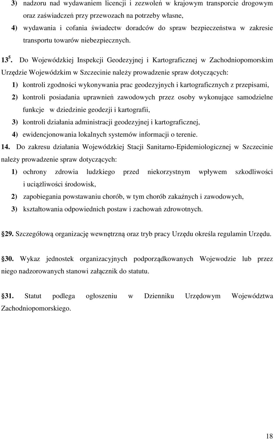 Do Wojewódzkiej Inspekcji Geodezyjnej i Kartograficznej w Zachodniopomorskim Urzędzie Wojewódzkim w Szczecinie należy prowadzenie spraw dotyczących: 1) kontroli zgodności wykonywania prac