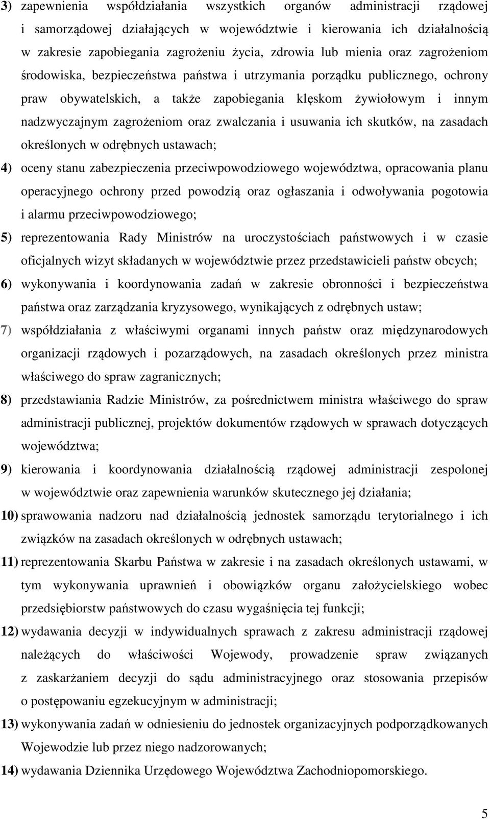 oraz zwalczania i usuwania ich skutków, na zasadach określonych w odrębnych ustawach; 4) oceny stanu zabezpieczenia przeciwpowodziowego województwa, opracowania planu operacyjnego ochrony przed