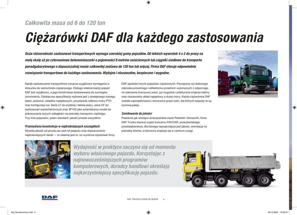 całkowitej zestawu do 120 ton lub więcej. Firma DAF oferuje odpowiednie rozwiązanie transportowe do każdego zastosowania. Wydajne i niezawodne, bezpieczne i wygodne.