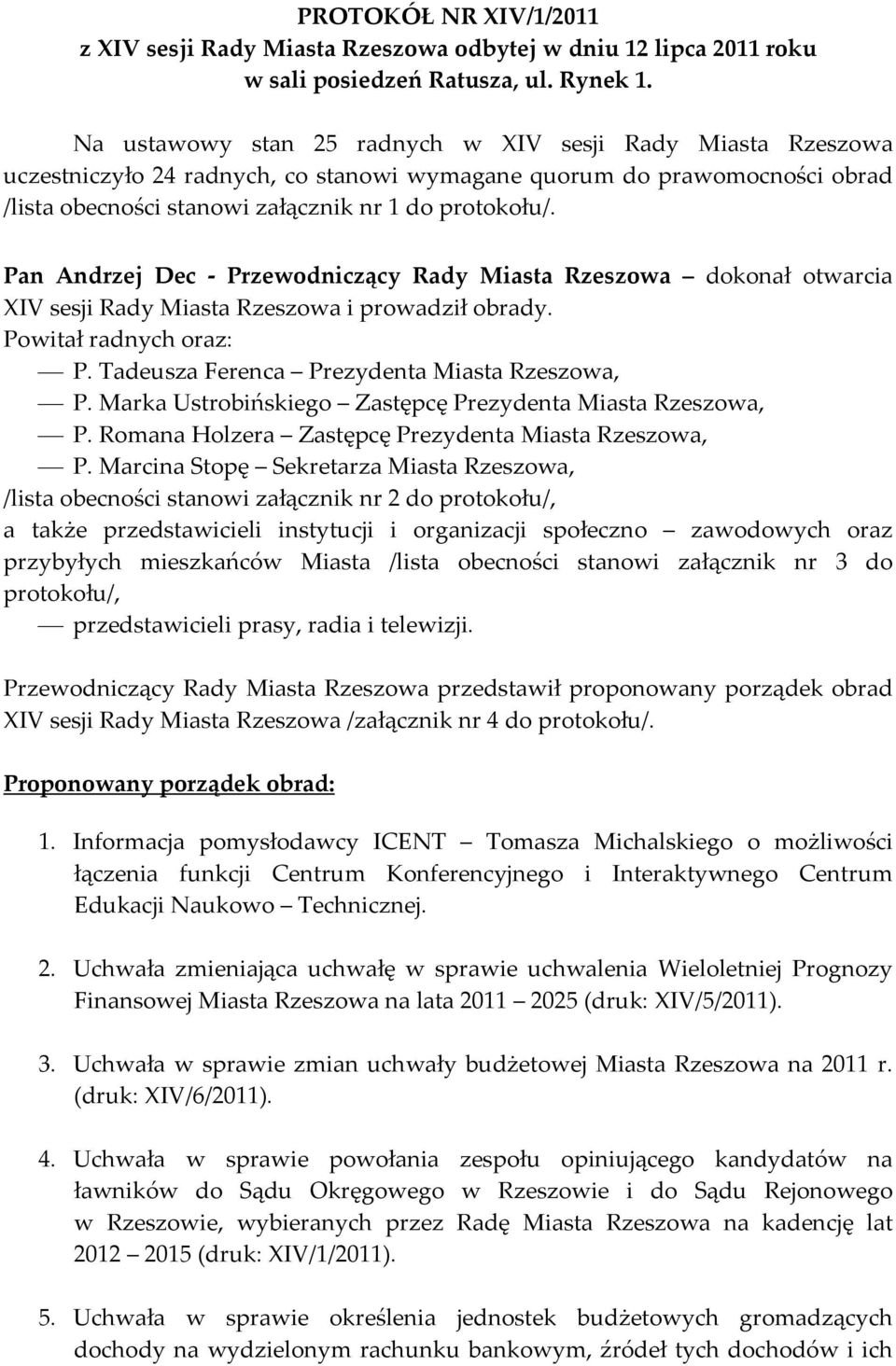 Pan Andrzej Dec Przewodniczący Rady Miasta Rzeszowa dokonał otwarcia XIV sesji Rady Miasta Rzeszowa i prowadził obrady. Powitał radnych oraz: P. Tadeusza Ferenca Prezydenta Miasta Rzeszowa, P.