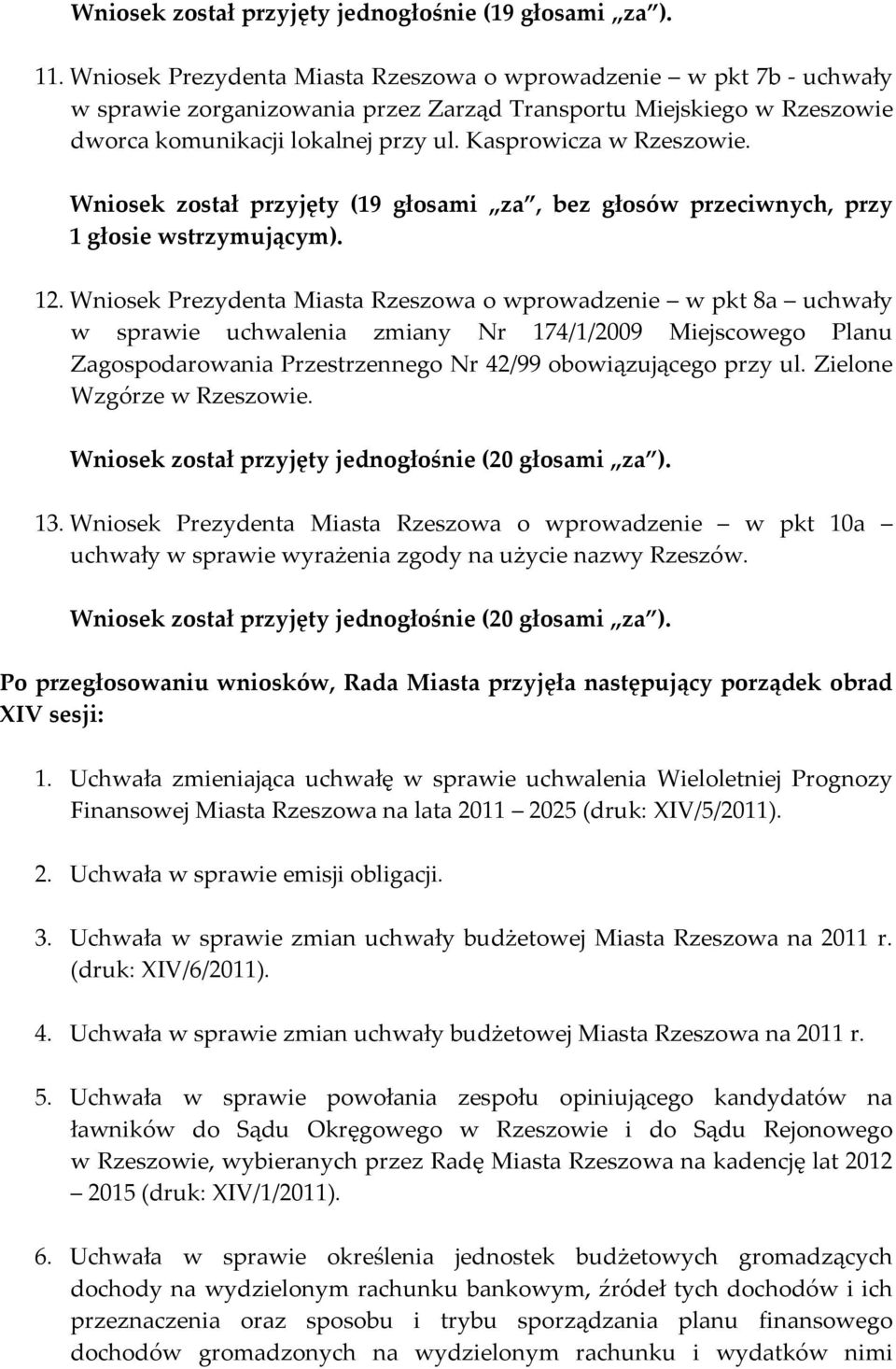 Wniosek został przyjęty (19 głosami za, bez głosów przeciwnych, przy 1 głosie wstrzymującym). 12.