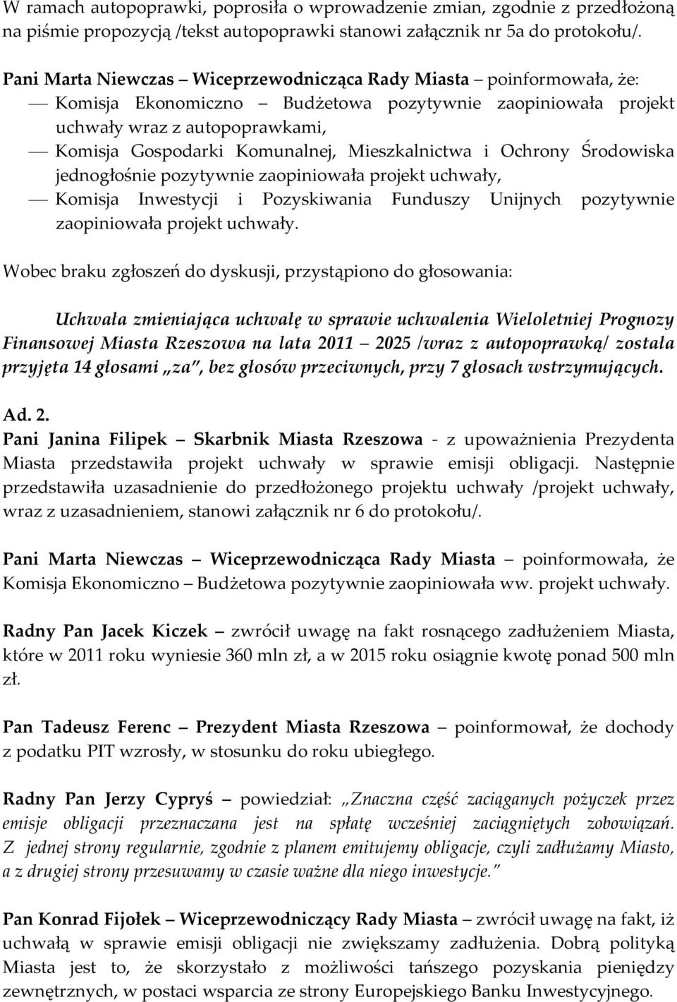 Mieszkalnictwa i Ochrony Środowiska jednogłośnie pozytywnie zaopiniowała projekt uchwały, Komisja Inwestycji i Pozyskiwania Funduszy Unijnych pozytywnie zaopiniowała projekt uchwały.