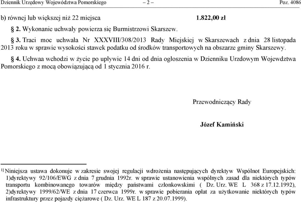 Uchwaa wchodzi w życie po upływie 14 dni od dnia ogłoszenia w Dzienniku Urzdowym Wojewdztwa Pomorskiego z mocą obowiązującą od 1 stycznia 2016 r.