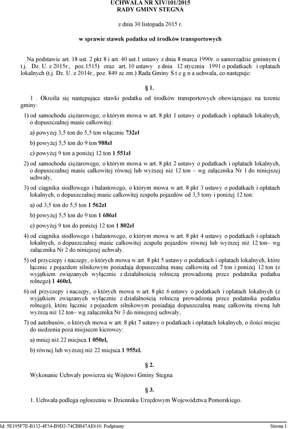 8 pkt 1 ustawy o podatkach i opłatach lokalnych, o dopuszczalnej masie całkowitej: a) powyżej 3,5 ton do 5,5 ton włącznie 732zł b) powyżej 5,5 ton do 9 ton 988zł c) powyżej 9 ton a poniżej 12 ton 1