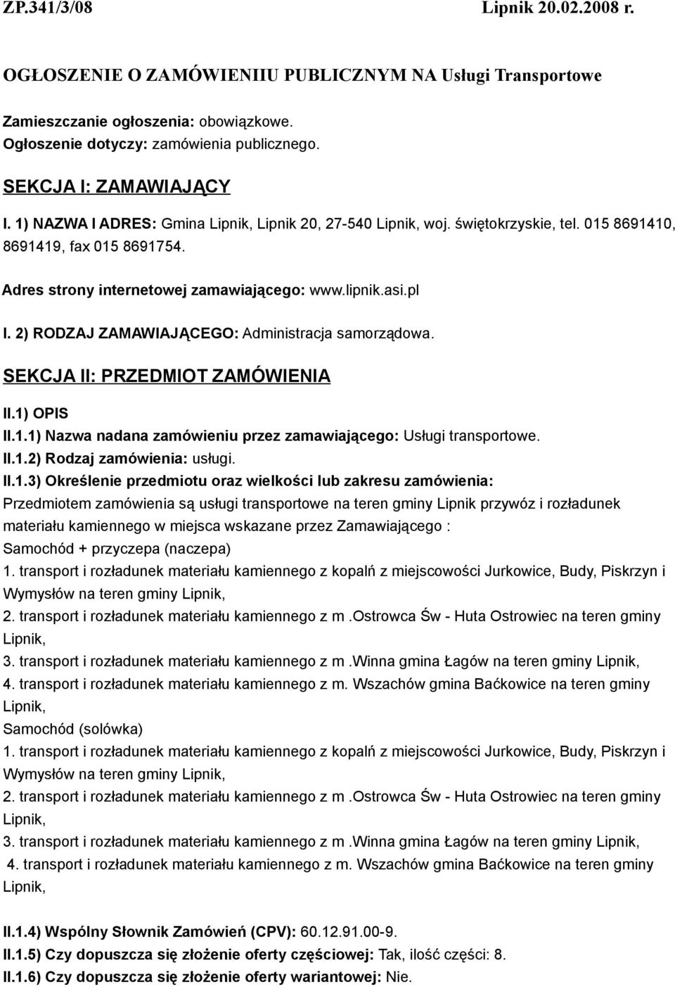 2) RODZAJ ZAMAWIAJĄCEGO: Administracja samorządowa. SEKCJA II: PRZEDMIOT ZAMÓWIENIA II.1) OPIS II.1.1) Nazwa nadana zamówieniu przez zamawiającego: Usługi transportowe. II.1.2) Rodzaj zamówienia: usługi.