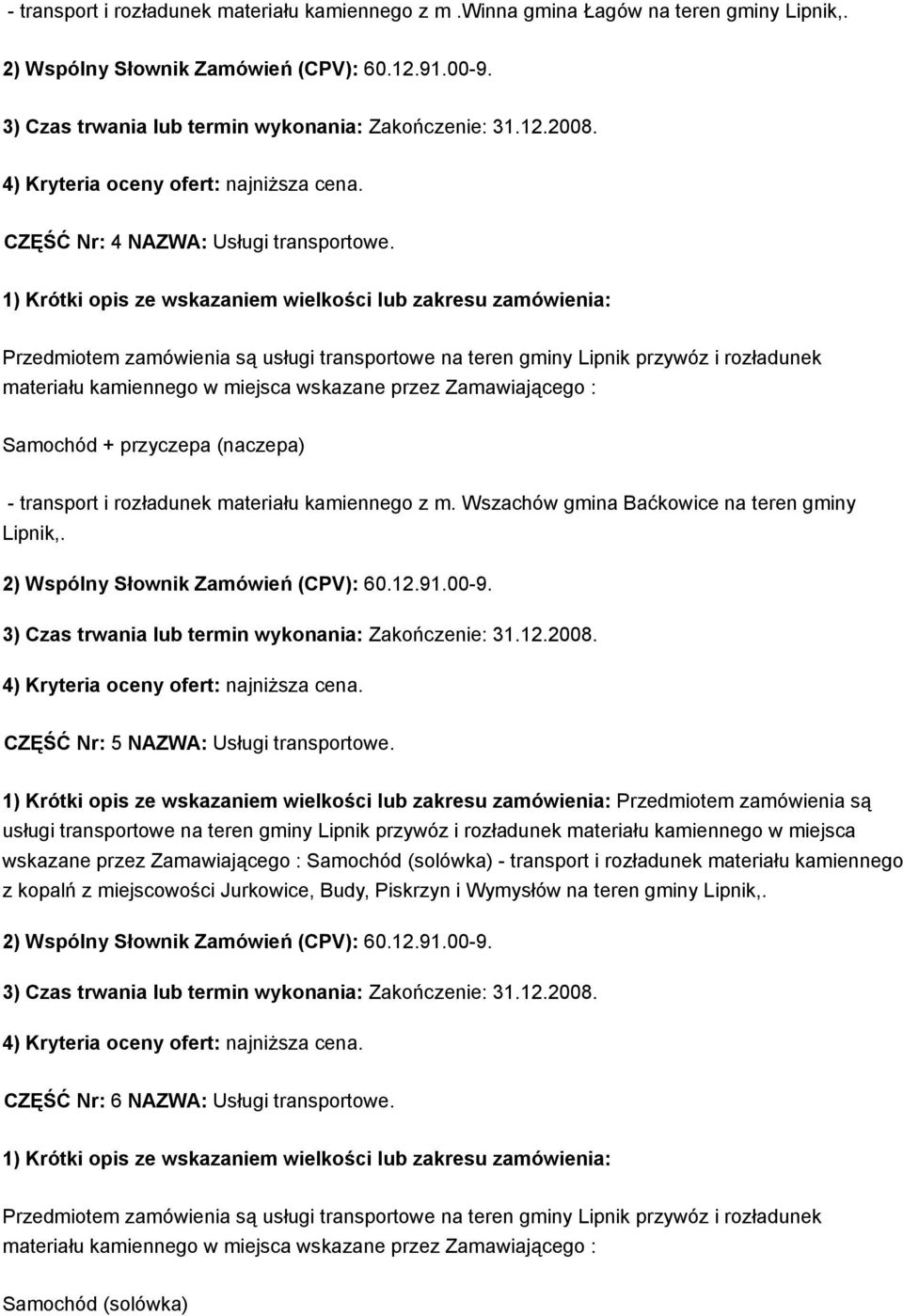 Przedmiotem zamówienia są usługi transportowe na teren gminy Lipnik przywóz i rozładunek materiału kamiennego w miejsca wskazane przez Zamawiającego :