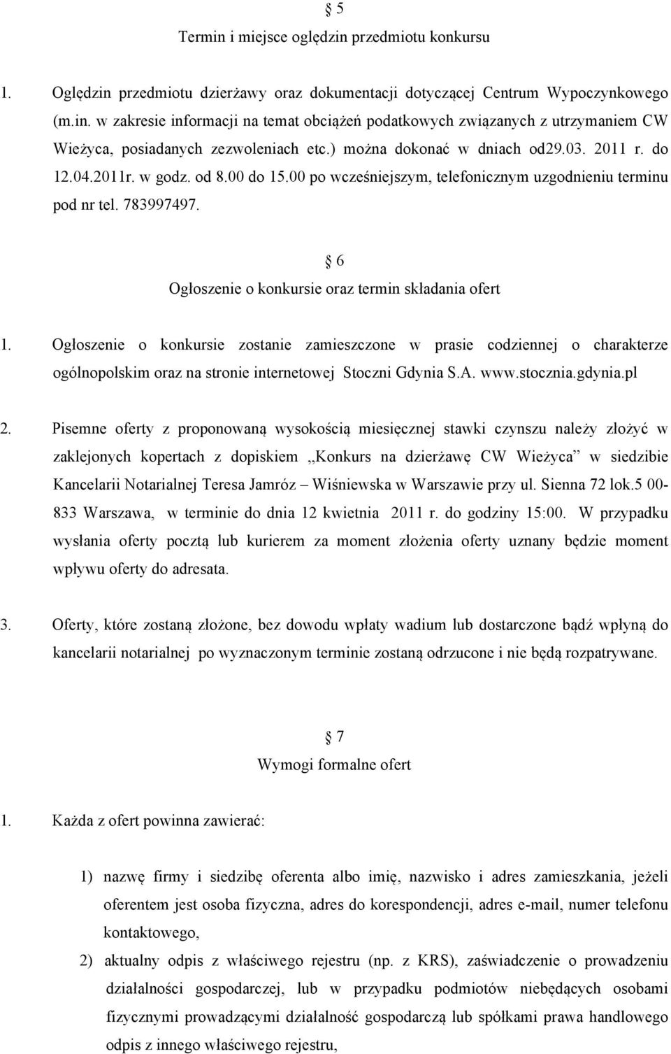 6 Ogłoszenie o konkursie oraz termin składania ofert 1. Ogłoszenie o konkursie zostanie zamieszczone w prasie codziennej o charakterze ogólnopolskim oraz na stronie internetowej Stoczni Gdynia S.A.