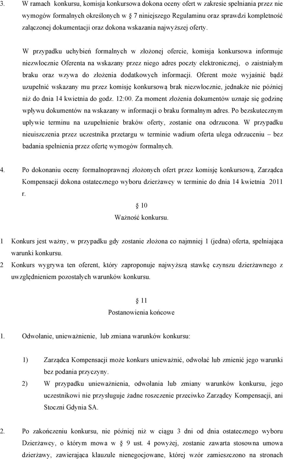 W przypadku uchybień formalnych w złożonej ofercie, komisja konkursowa informuje niezwłocznie Oferenta na wskazany przez niego adres poczty elektronicznej, o zaistniałym braku oraz wzywa do złożenia